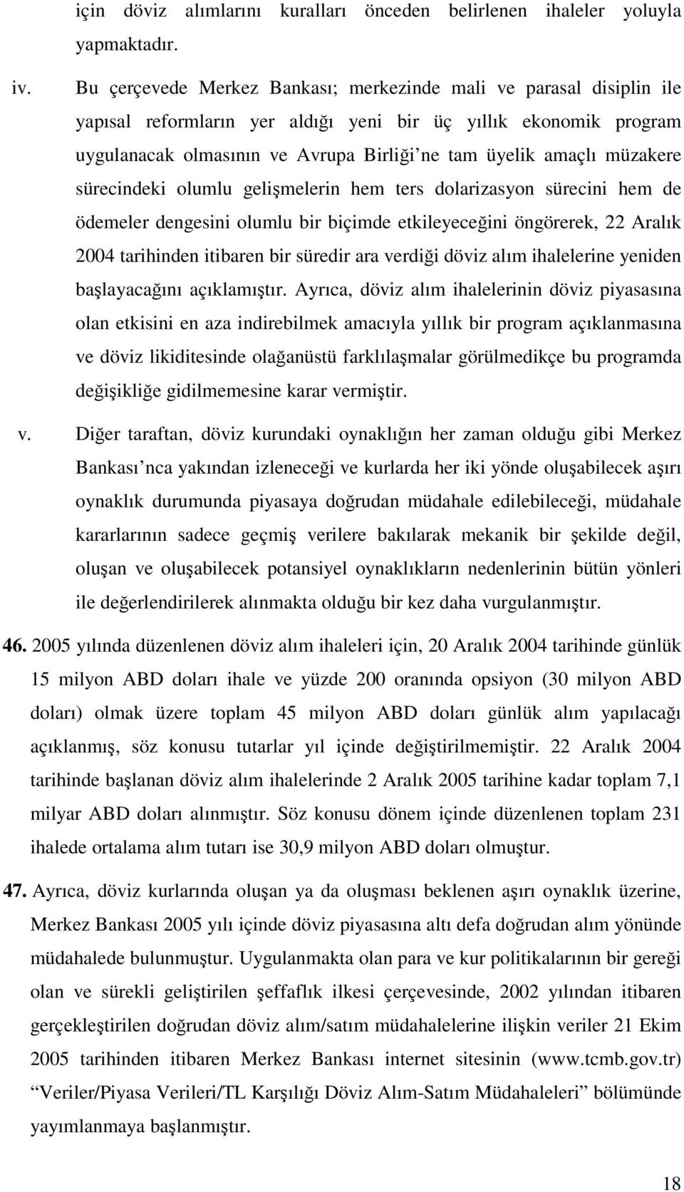 müzakere sürecindeki olumlu gelişmelerin hem ters dolarizasyon sürecini hem de ödemeler dengesini olumlu bir biçimde etkileyeceğini öngörerek, 22 Aralık 2004 tarihinden itibaren bir süredir ara