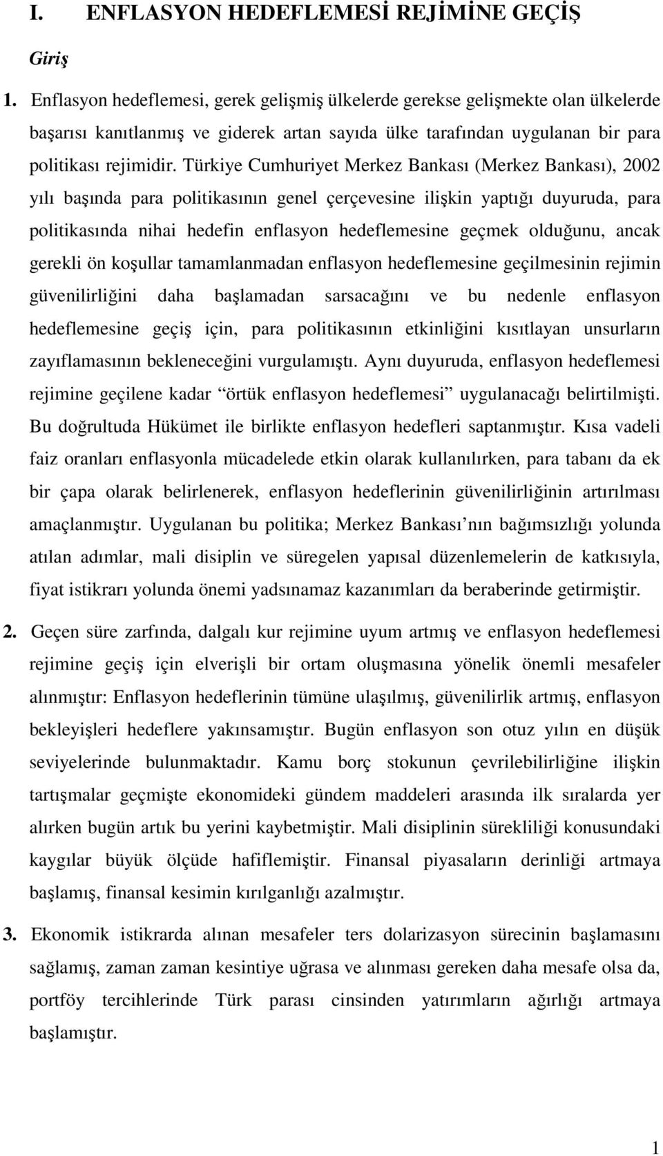 Türkiye Cumhuriyet Merkez Bankası (Merkez Bankası), 2002 yılı başında para politikasının genel çerçevesine ilişkin yaptığı duyuruda, para politikasında nihai hedefin enflasyon hedeflemesine geçmek