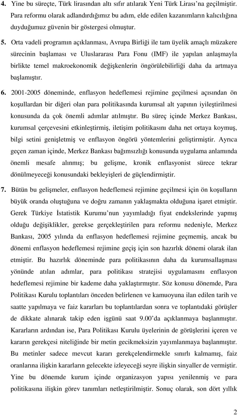 Orta vadeli programın açıklanması, Avrupa Birliği ile tam üyelik amaçlı müzakere sürecinin başlaması ve Uluslararası Para Fonu (IMF) ile yapılan anlaşmayla birlikte temel makroekonomik değişkenlerin