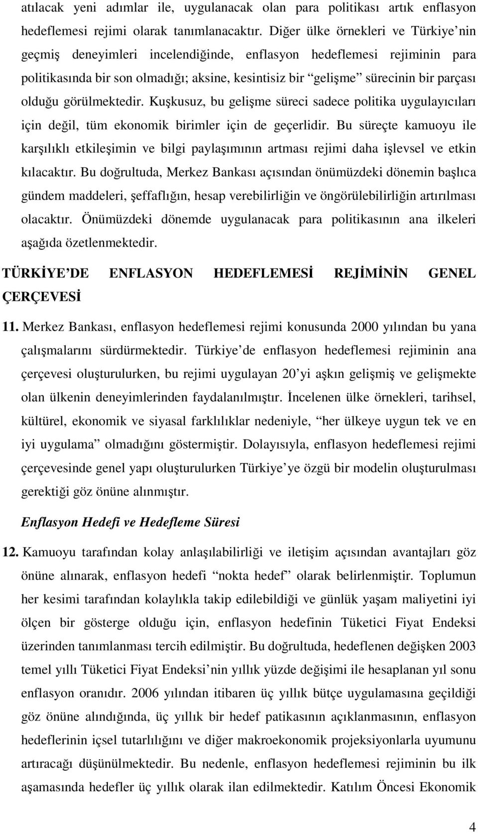 görülmektedir. Kuşkusuz, bu gelişme süreci sadece politika uygulayıcıları için değil, tüm ekonomik birimler için de geçerlidir.