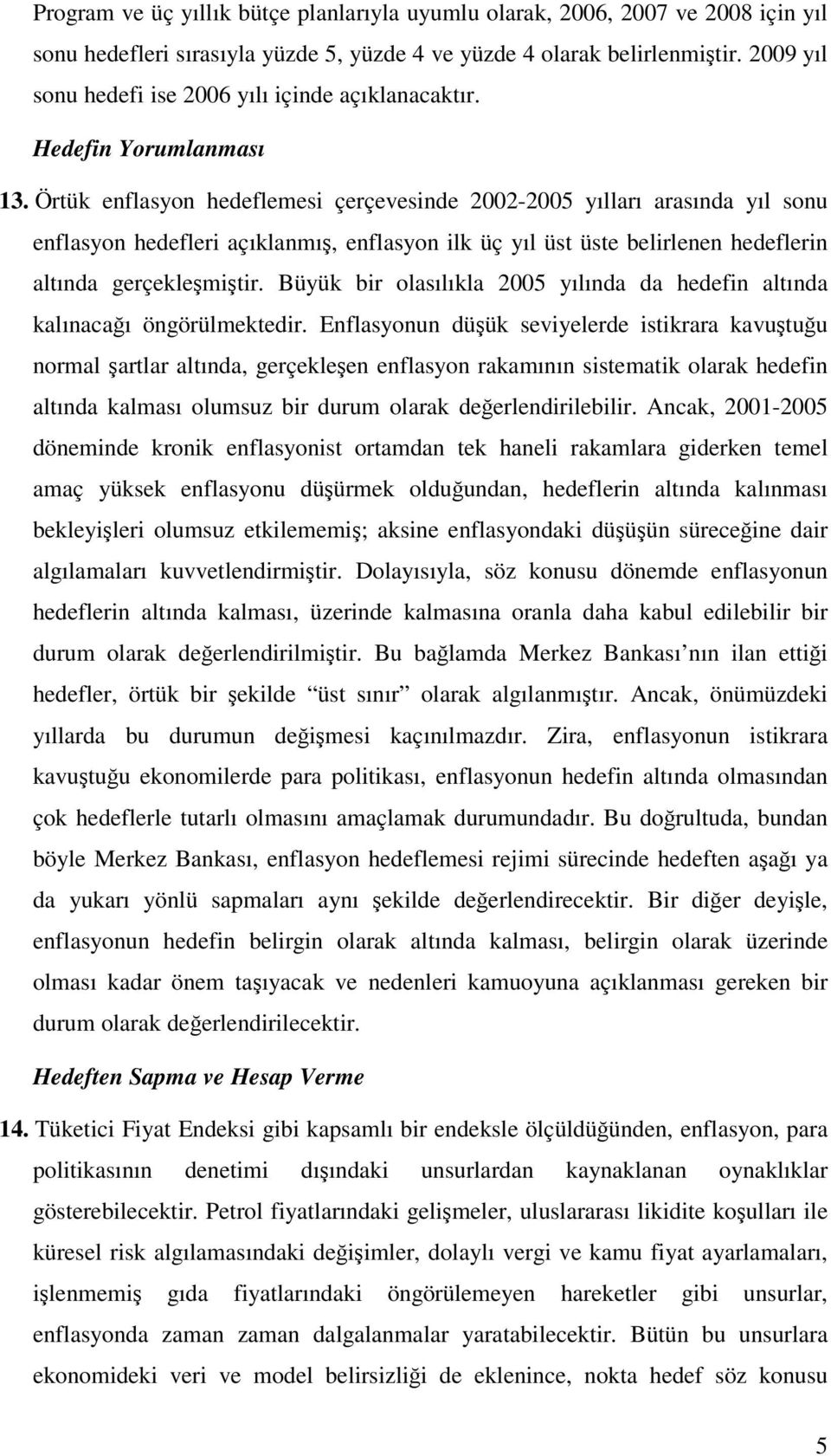 Örtük enflasyon hedeflemesi çerçevesinde 2002-2005 yılları arasında yıl sonu enflasyon hedefleri açıklanmış, enflasyon ilk üç yıl üst üste belirlenen hedeflerin altında gerçekleşmiştir.