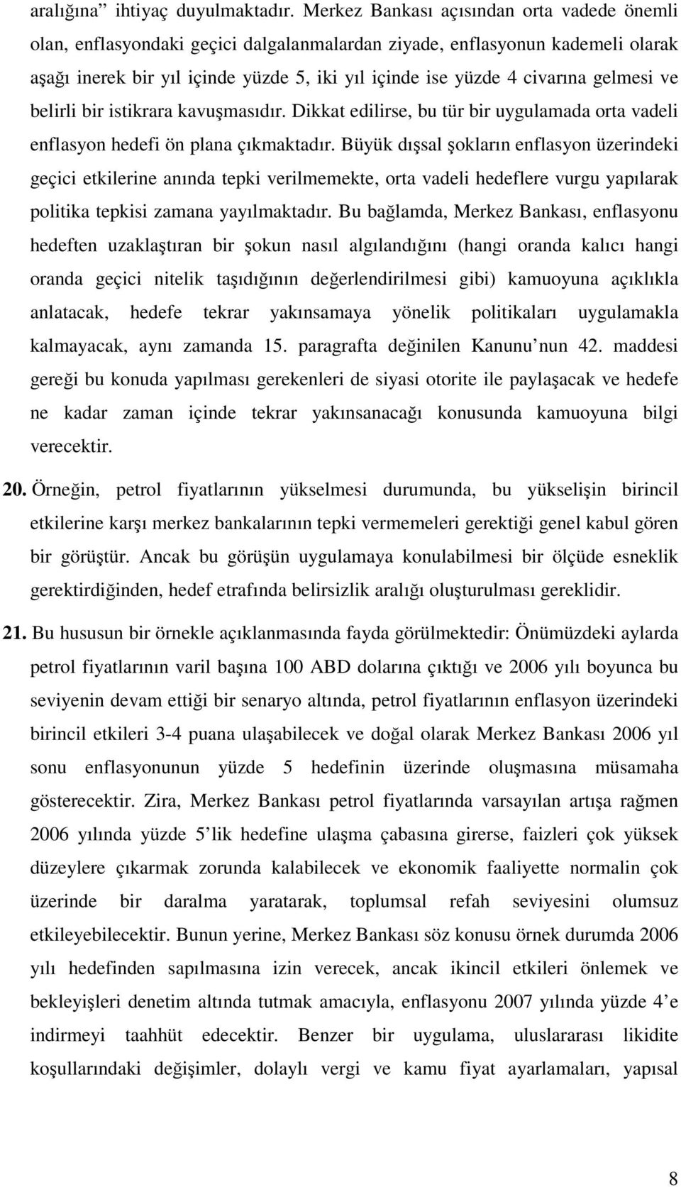 gelmesi ve belirli bir istikrara kavuşmasıdır. Dikkat edilirse, bu tür bir uygulamada orta vadeli enflasyon hedefi ön plana çıkmaktadır.