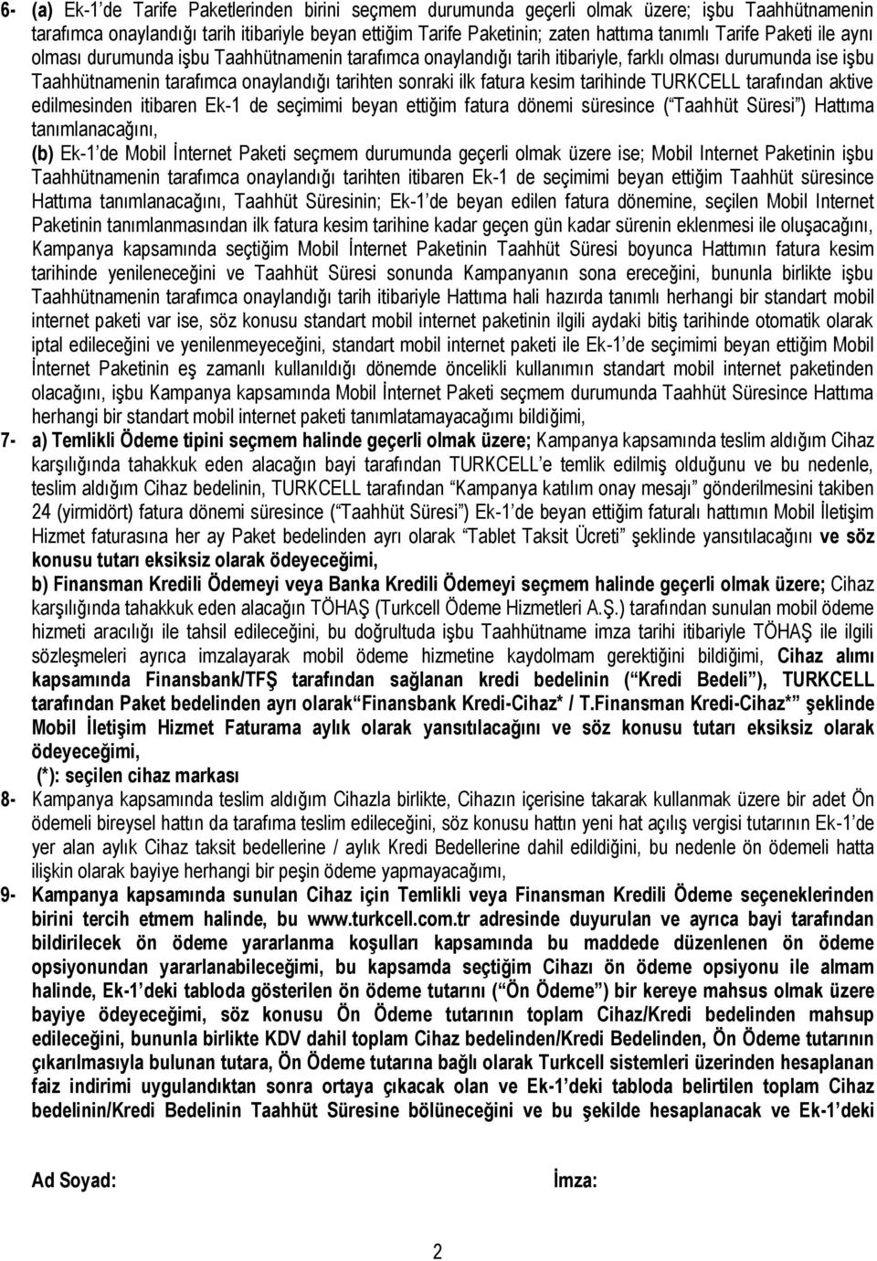 kesim tarihinde TURKCELL tarafından aktive edilmesinden itibaren Ek-1 de seçimimi beyan ettiğim fatura dönemi süresince ( Taahhüt Süresi ) Hattıma tanımlanacağını, (b) Ek-1 de Mobil İnternet Paketi