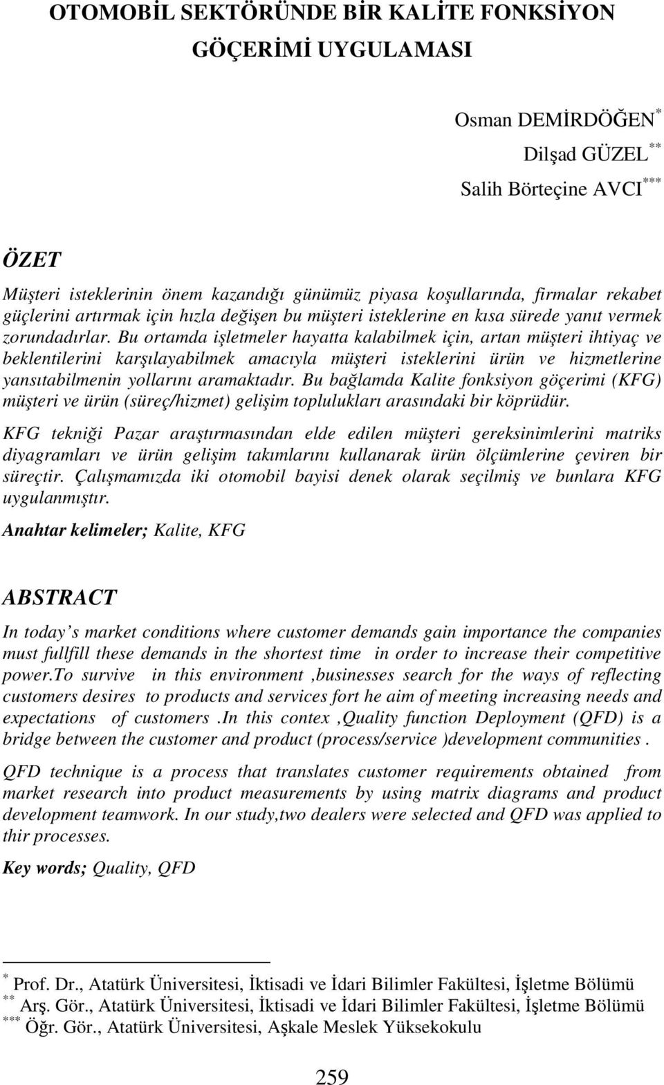 Bu ortamda işletmeler hayatta kalabilmek için, artan müşteri ihtiyaç ve beklentilerini karşılayabilmek amacıyla müşteri isteklerini ürün ve hizmetlerine yansıtabilmenin yollarını aramaktadır.