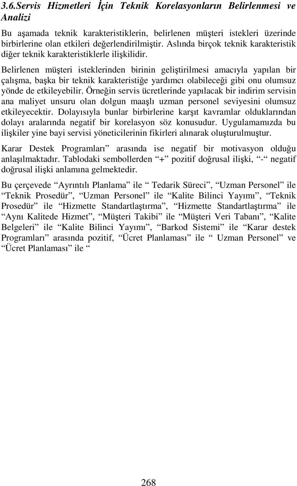 Belirlenen müşteri isteklerinden birinin geliştirilmesi amacıyla yapılan bir çalışma, başka bir teknik karakteristiğe yardımcı olabileceği gibi onu olumsuz yönde de etkileyebilir.