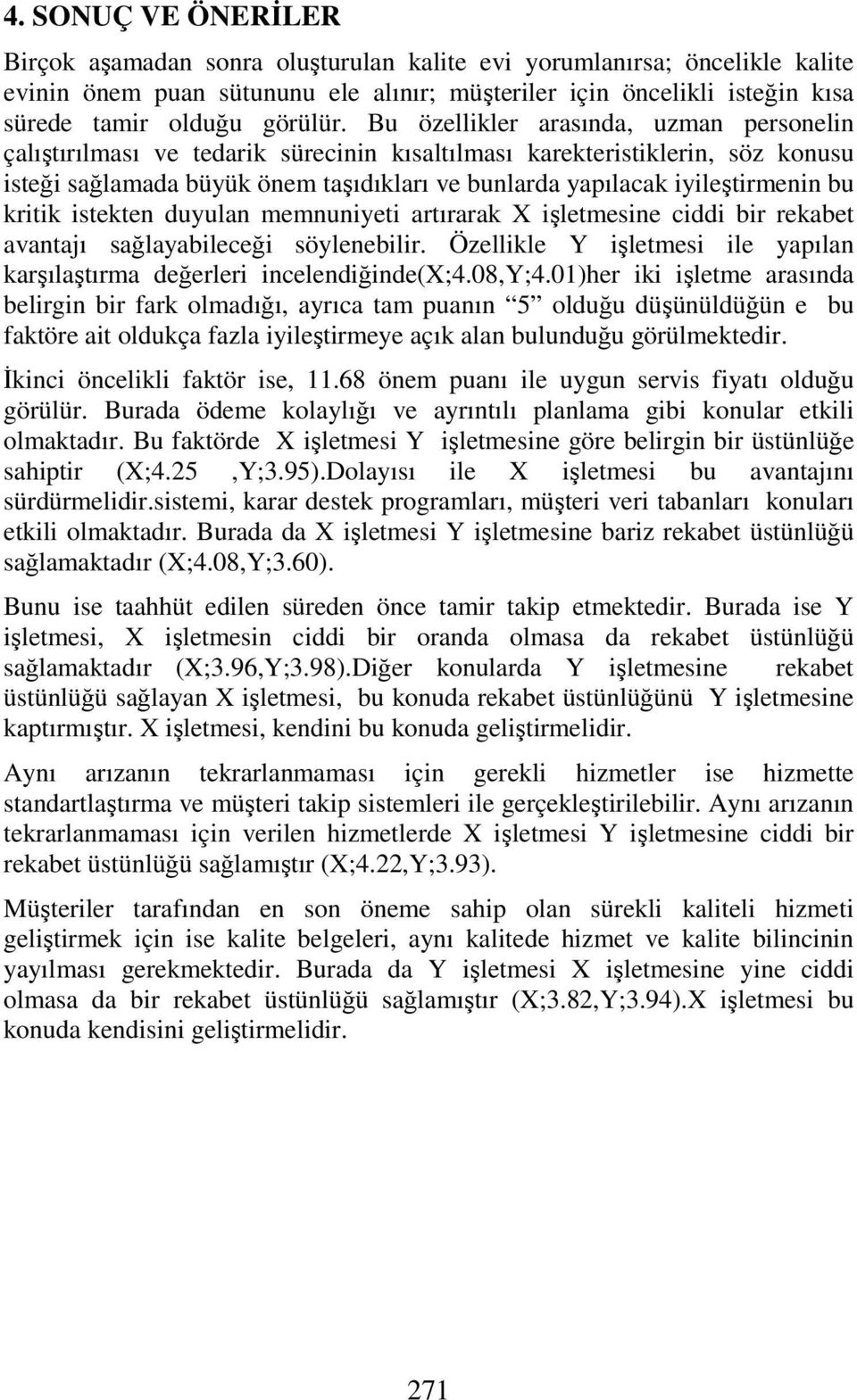 Bu özellikler arasında, uzman personelin çalıştırılması ve tedarik sürecinin kısaltılması karekteristiklerin, söz konusu isteği sağlamada büyük önem taşıdıkları ve bunlarda yapılacak iyileştirmenin