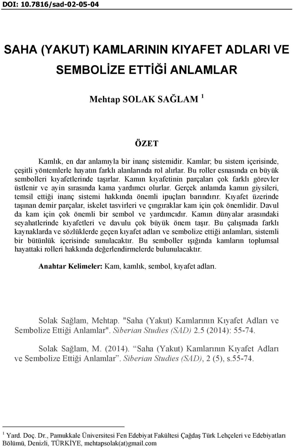 Kamın kıyafetinin parçaları çok farklı görevler üstlenir ve ayin sırasında kama yardımcı olurlar. Gerçek anlamda kamın giysileri, temsil ettiği inanç sistemi hakkında önemli ipuçları barındırır.