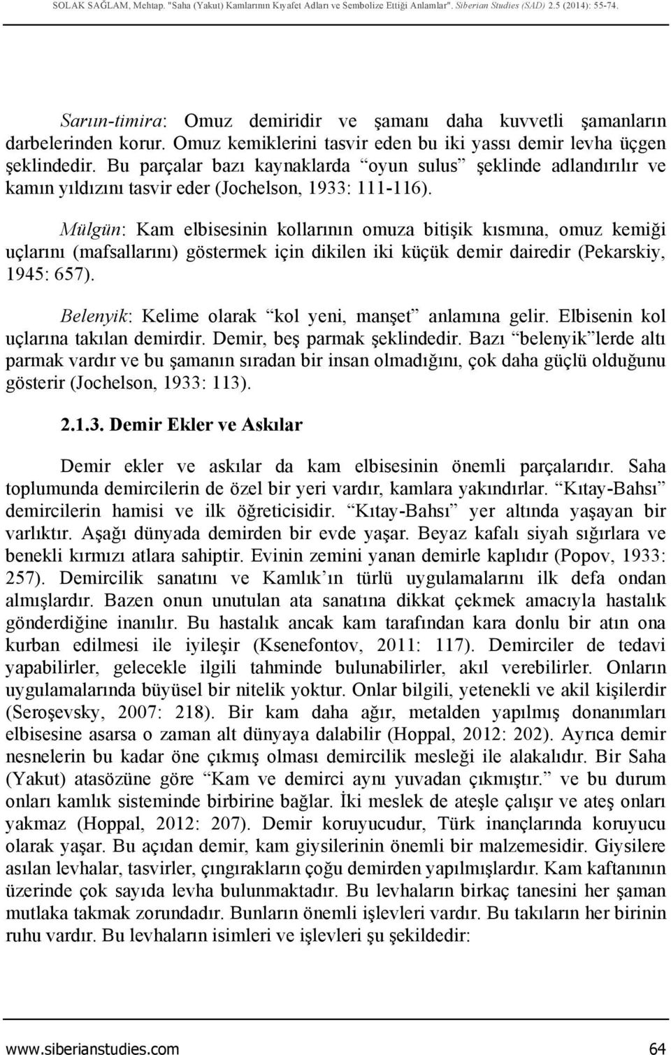 Bu parçalar bazı kaynaklarda oyun sulus şeklinde adlandırılır ve kamın yıldızını tasvir eder (Jochelson, 1933: 111-116).