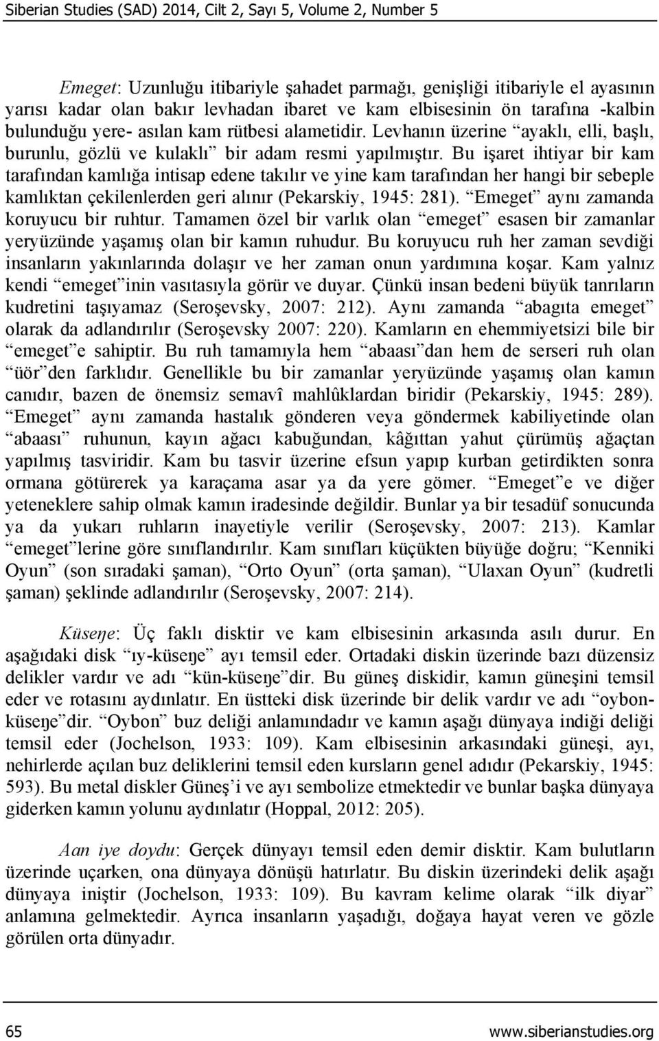 Bu işaret ihtiyar bir kam tarafından kamlığa intisap edene takılır ve yine kam tarafından her hangi bir sebeple kamlıktan çekilenlerden geri alınır (Pekarskiy, 1945: 281).