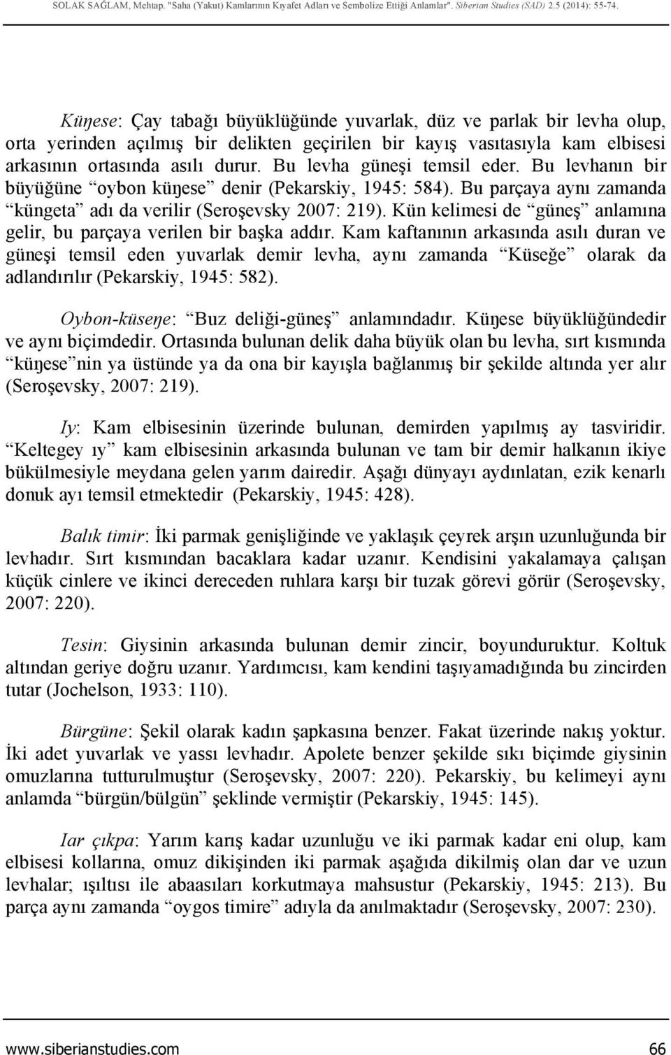 Bu levha güneşi temsil eder. Bu levhanın bir büyüğüne oybon küŋese denir (Pekarskiy, 1945: 584). Bu parçaya aynı zamanda küngeta adı da verilir (Seroşevsky 2007: 219).