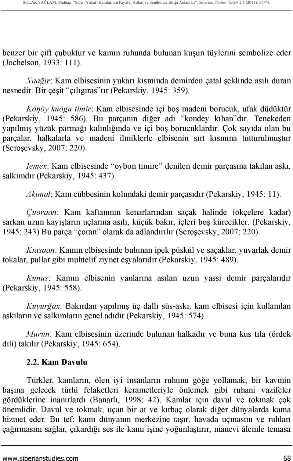 Bir çeşit çılıgıras tır (Pekarskiy, 1945: 359). Köŋöy küögü timir: Kam elbisesinde içi boş madeni borucuk, ufak düdüktür (Pekarskiy, 1945: 586). Bu parçanın diğer adı kondey kıhan dır.