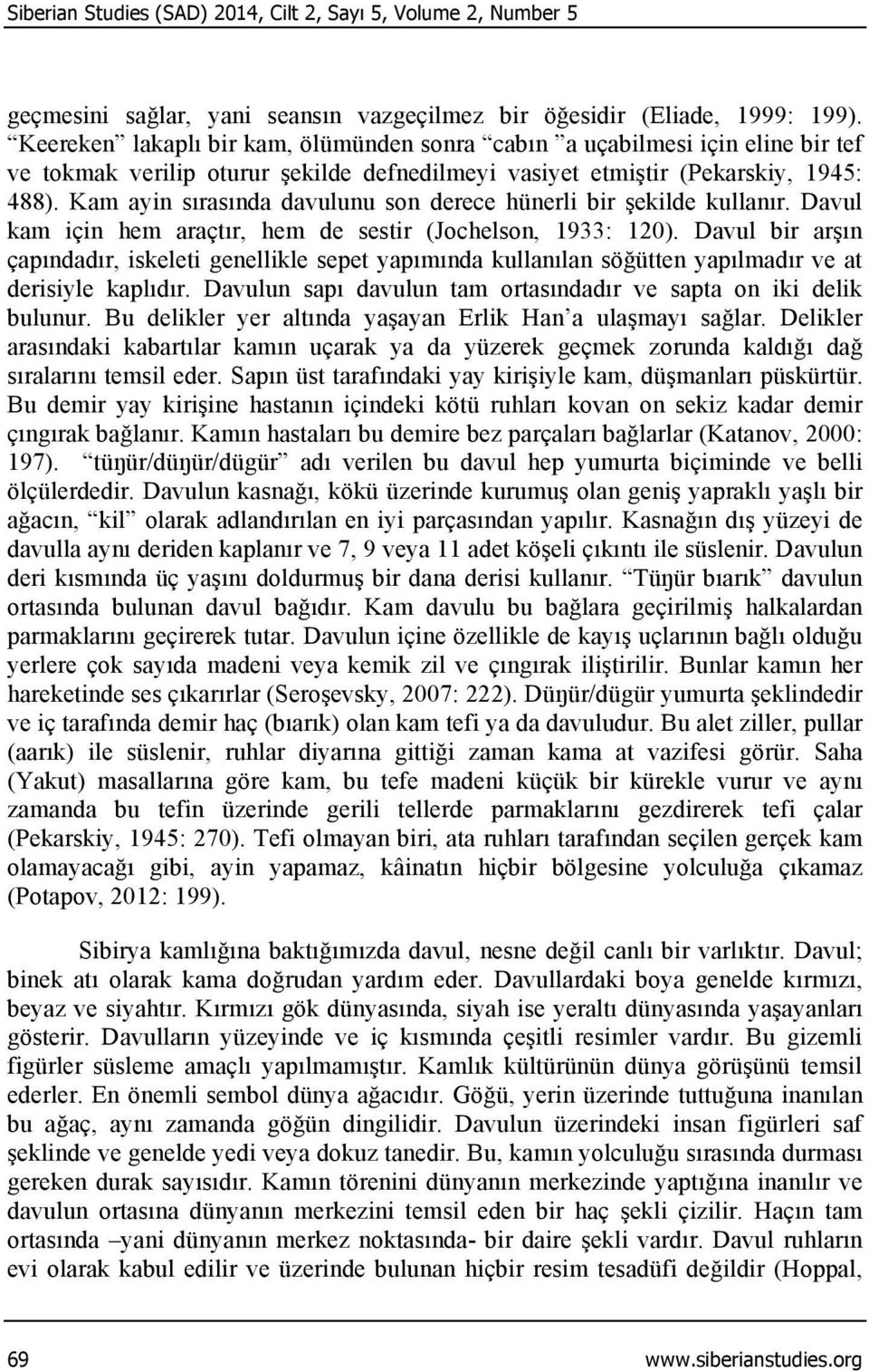 Kam ayin sırasında davulunu son derece hünerli bir şekilde kullanır. Davul kam için hem araçtır, hem de sestir (Jochelson, 1933: 120).