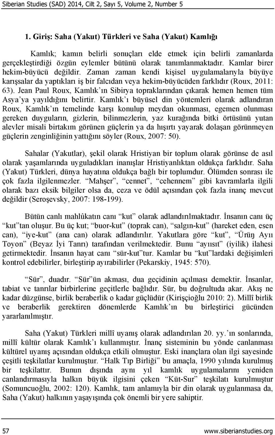 Kamlar birer hekim-büyücü değildir. Zaman zaman kendi kişisel uygulamalarıyla büyüye karışsalar da yaptıkları iş bir falcıdan veya hekim-büyücüden farklıdır (Roux, 2011: 63).