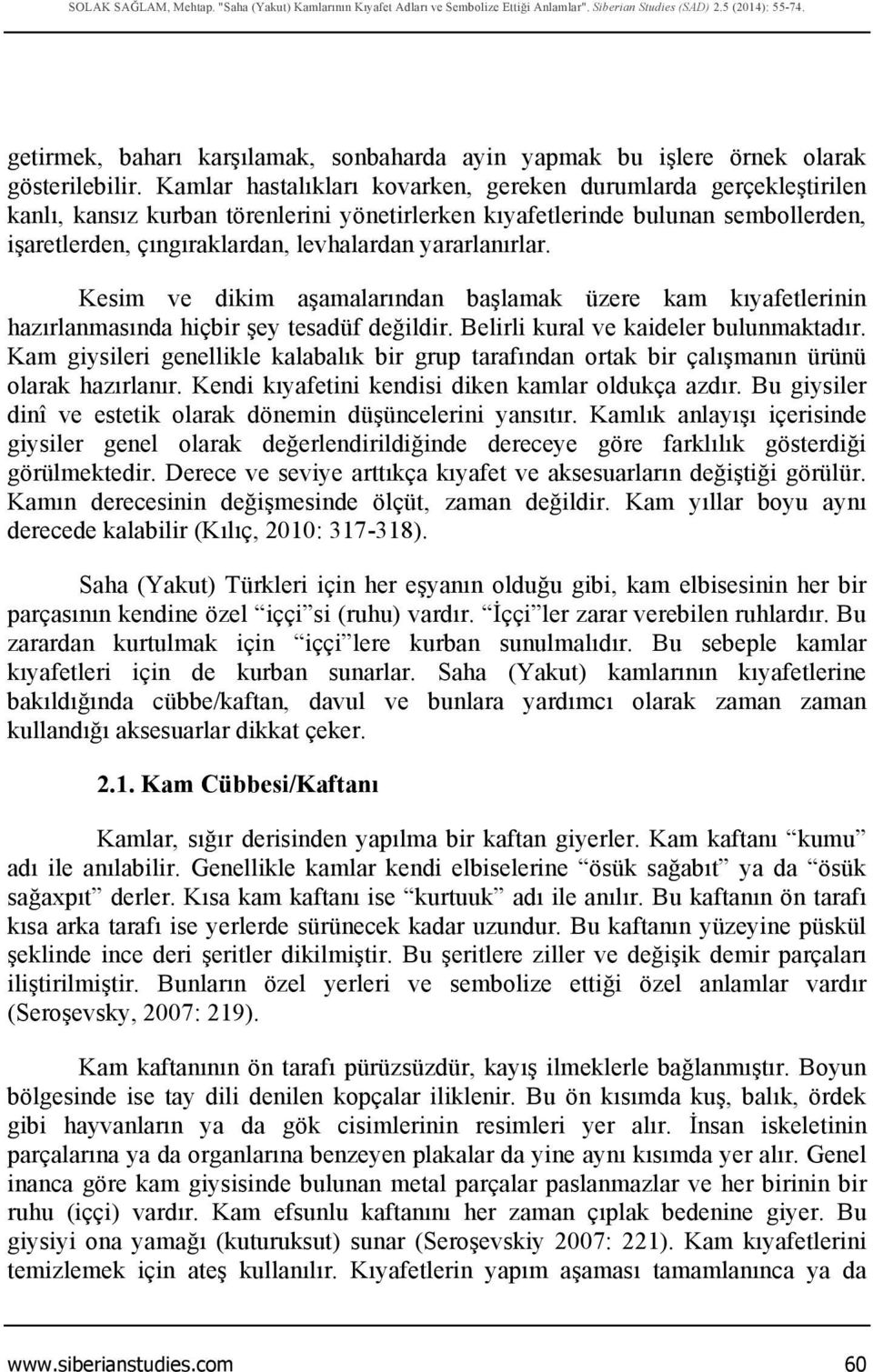 Kamlar hastalıkları kovarken, gereken durumlarda gerçekleştirilen kanlı, kansız kurban törenlerini yönetirlerken kıyafetlerinde bulunan sembollerden, işaretlerden, çıngıraklardan, levhalardan