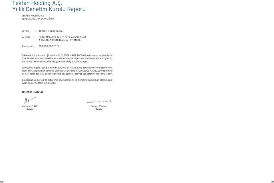 2009 dönemi hesap ve işlemlerini Türk Ticaret Kanunu, ortaklığın esas sözleşmesi ve diğer mevzuat ile genel kabul görmüş muhasebe ilke ve standartlarına göre incelemiş bulunmaktayız.