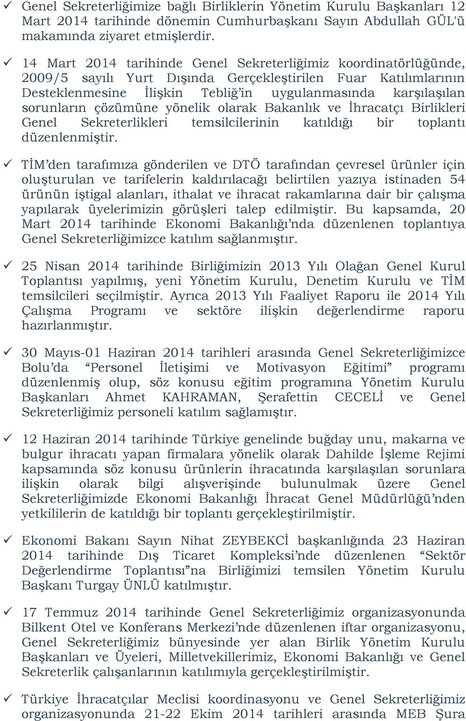 sorunların çözümüne yönelik olarak Bakanlık ve İhracatçı Birlikleri Genel Sekreterlikleri temsilcilerinin katıldığı bir toplantı düzenlenmiştir.