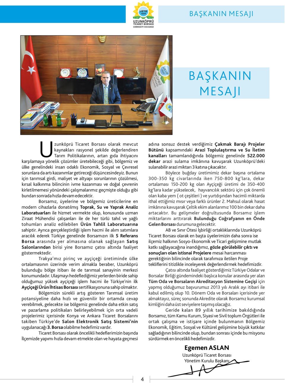 Bunun için tarımsal girdi, maliyet ve altyapı sorunlarının çözülmesi, kırsal kalkınma bilincinin ivme kazanması ve doğal çevrenin kirletilmemesi yönündeki çalışmalarımız geçmişte olduğu gibi bundan