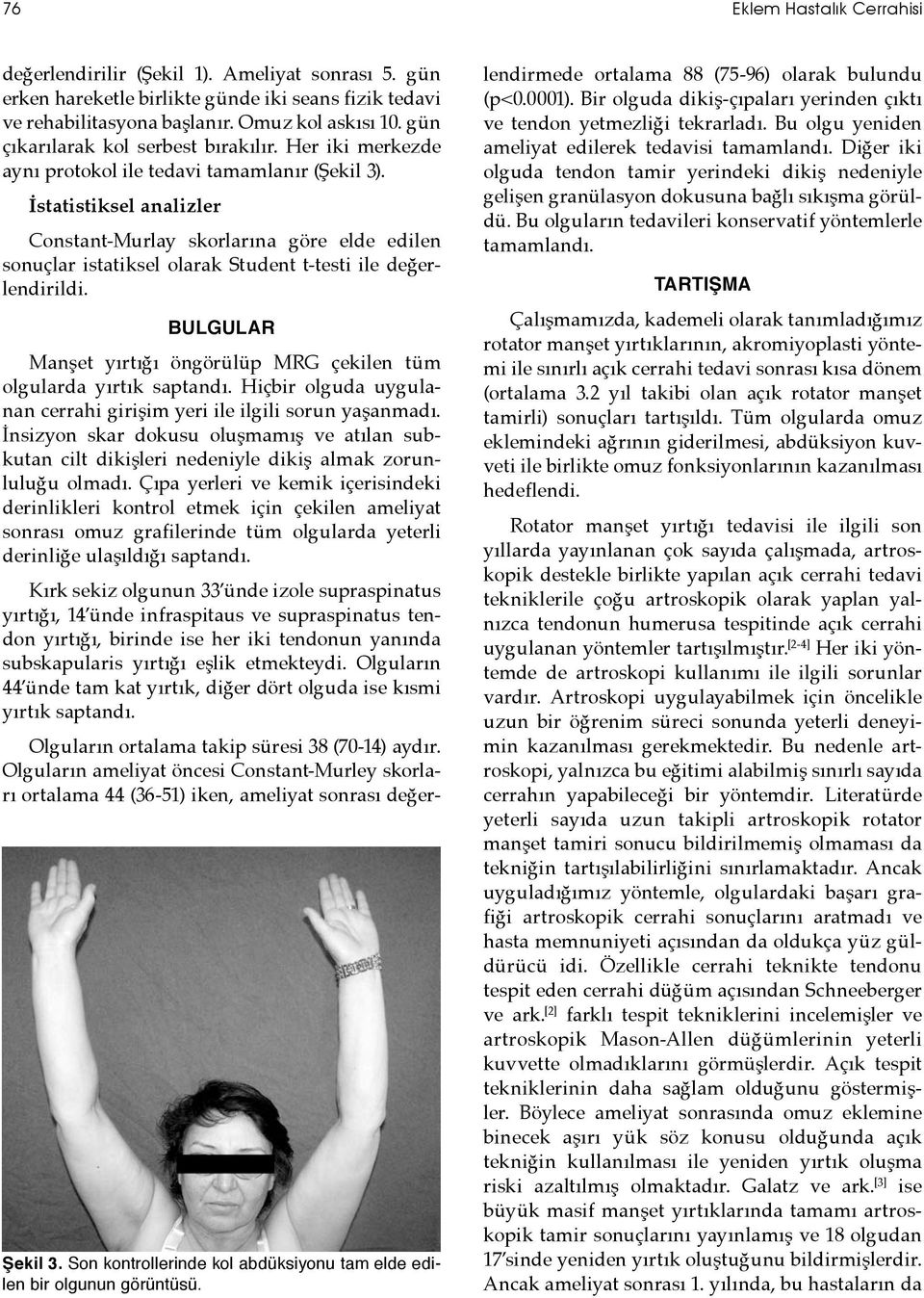 BULGULAR Manşet yırtığı öngörülüp MRG çekilen tüm olgularda yırtık saptandı. Hiçbir olguda uygulanan cerrahi girişim yeri ile ilgili sorun yaşanmadı.