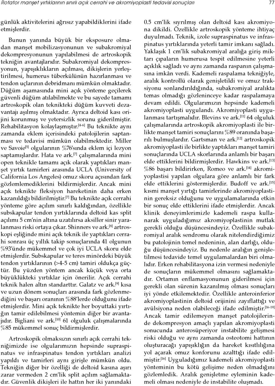 Subakromiyal dekompresyonun, yapışıklıkların açılması, dikişlerin yerleştirilmesi, humerus tüberkülünün hazırlanması ve tendon uçlarının debridmanı mümkün olmaktadır.