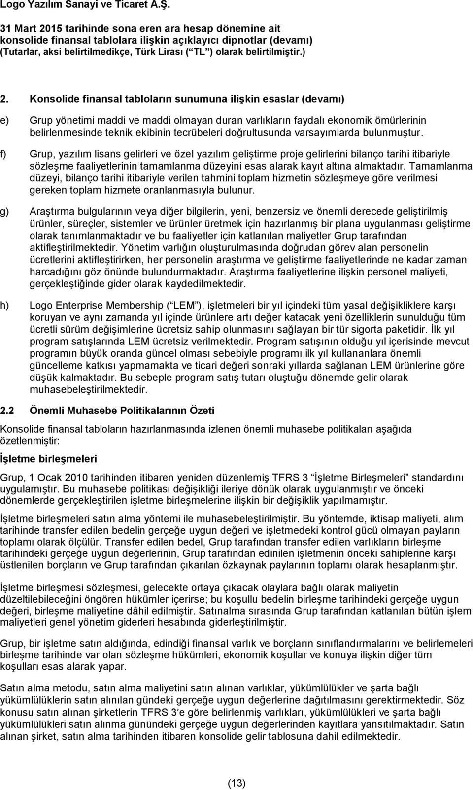 f) Grup, yazılım lisans gelirleri ve özel yazılım geliştirme proje gelirlerini bilanço tarihi itibariyle sözleşme faaliyetlerinin tamamlanma düzeyini esas alarak kayıt altına almaktadır.