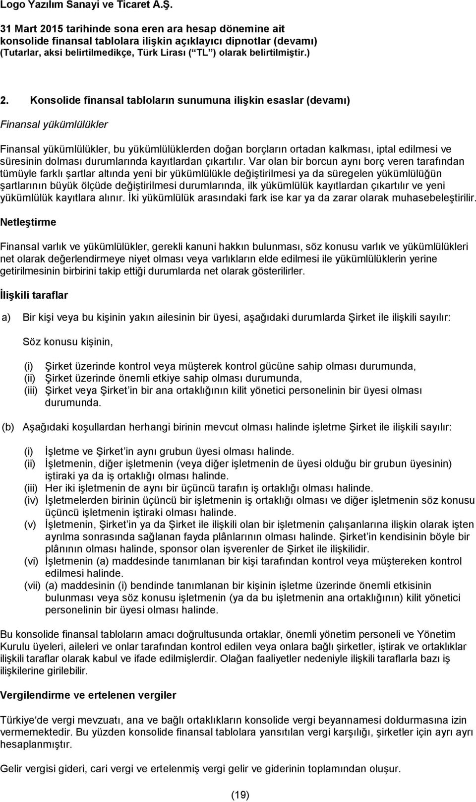 Var olan bir borcun aynı borç veren tarafından tümüyle farklı şartlar altında yeni bir yükümlülükle değiştirilmesi ya da süregelen yükümlülüğün şartlarının büyük ölçüde değiştirilmesi durumlarında,