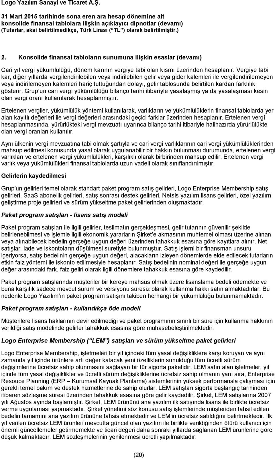 belirtilen kardan farklılık gösterir. Grup un cari vergi yükümlülüğü bilanço tarihi itibariyle yasalaşmış ya da yasalaşması kesin olan vergi oranı kullanılarak hesaplanmıştır.