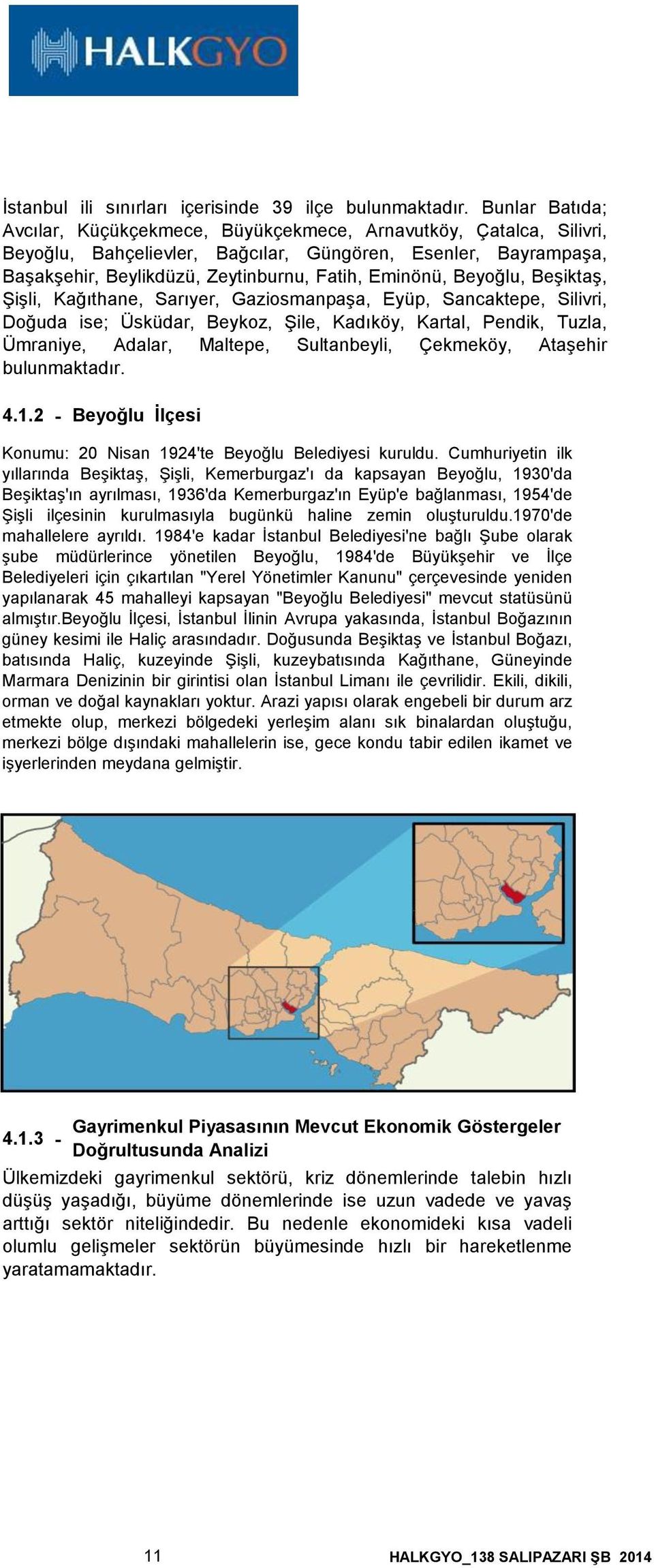 Beyoğlu, Beşiktaş, Şişli, Kağıthane, Sarıyer, Gaziosmanpaşa, Eyüp, Sancaktepe, Silivri, Doğuda ise; Üsküdar, Beykoz, Şile, Kadıköy, Kartal, Pendik, Tuzla, Ümraniye, Adalar, Maltepe, Sultanbeyli,