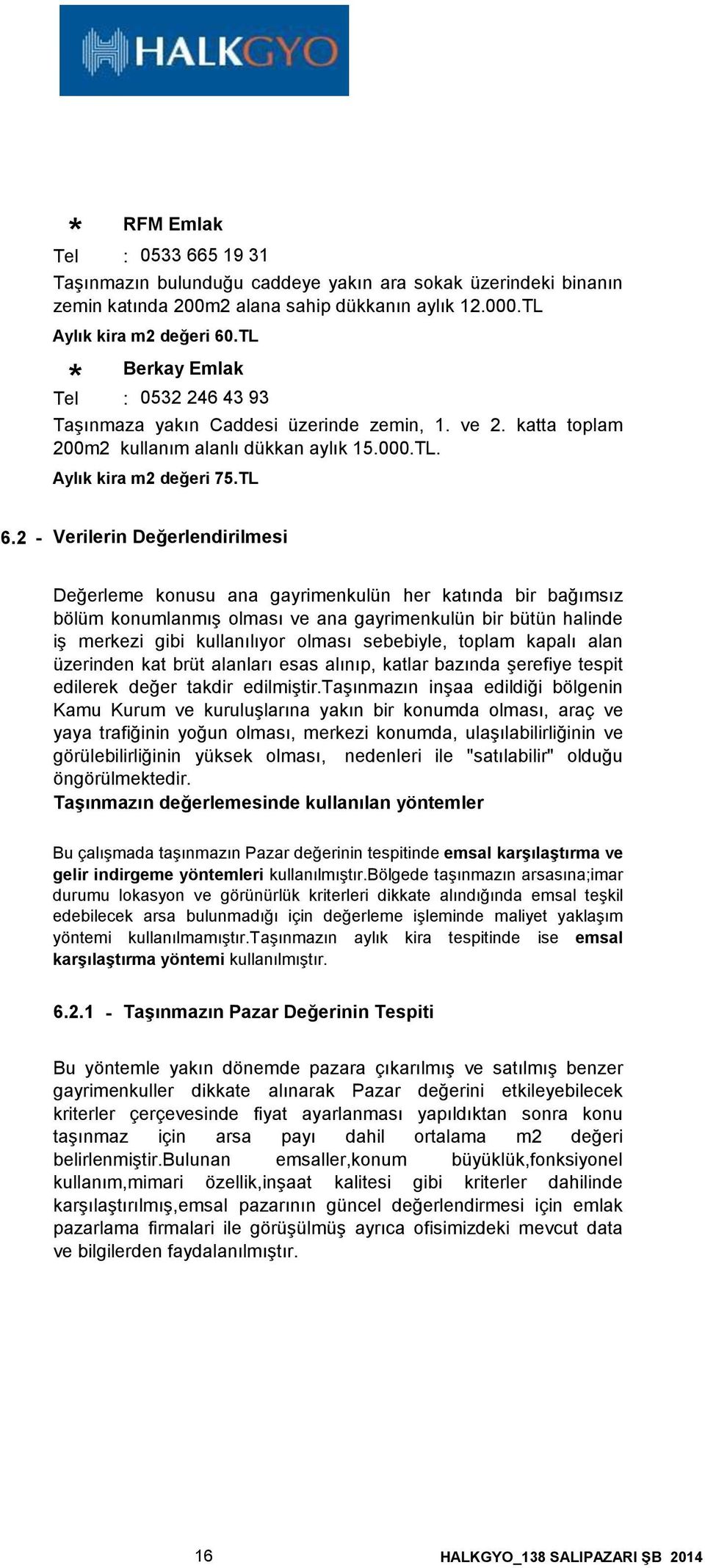 2 - Verilerin Değerlendirilmesi Değerleme konusu ana gayrimenkulün her katında bir bağımsız bölüm konumlanmış olması ve ana gayrimenkulün bir bütün halinde iş merkezi gibi kullanılıyor olması