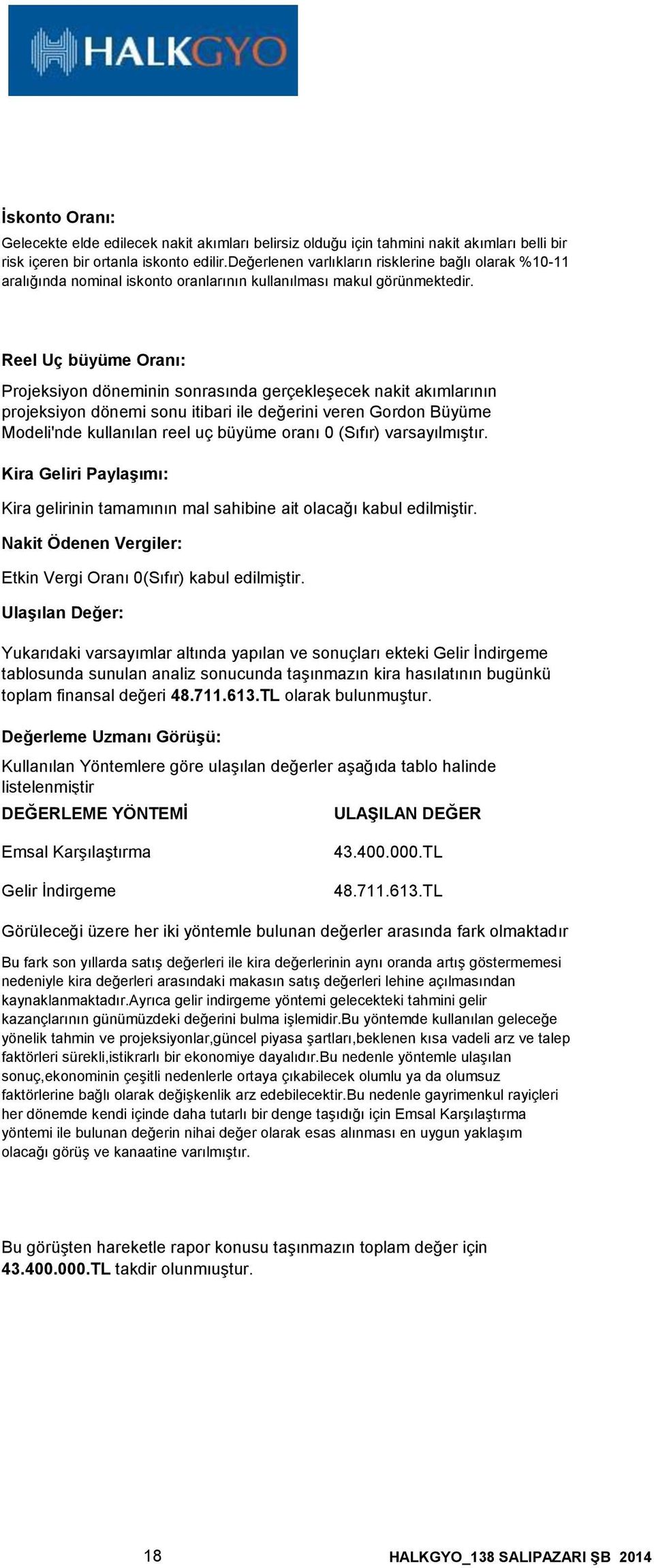 Reel Uç büyüme Oranı Projeksiyon döneminin sonrasında gerçekleşecek nakit akımlarının projeksiyon dönemi sonu itibari ile değerini veren Gordon Büyüme Modeli'nde kullanılan reel uç büyüme oranı 0