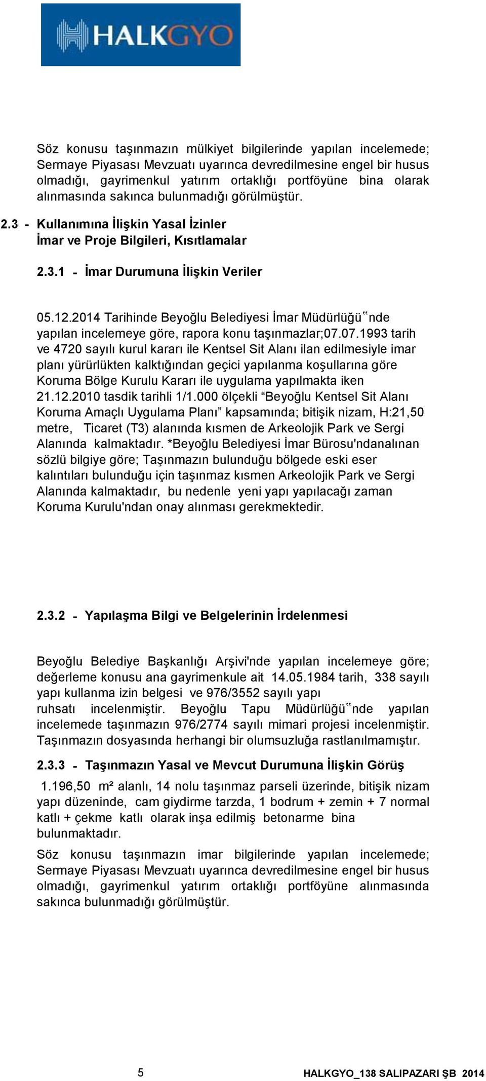 2014 Tarihinde Beyoğlu Belediyesi İmar Müdürlüğü nde yapılan incelemeye göre, rapora konu taşınmazlar;07.