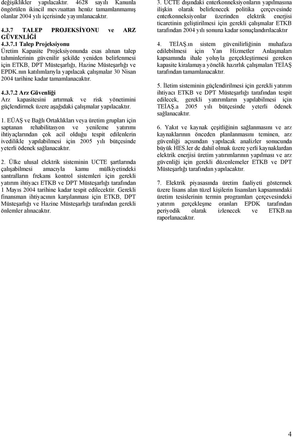 ETKB tarafından 2004 yılı sonuna kadar sonuçlandırılacaktır 4.3.7 TALEP PROJEKSİYONU ve ARZ GÜVENLİĞİ 4.3.7.1 Talep Projeksiyonu 4. TEİAŞ.