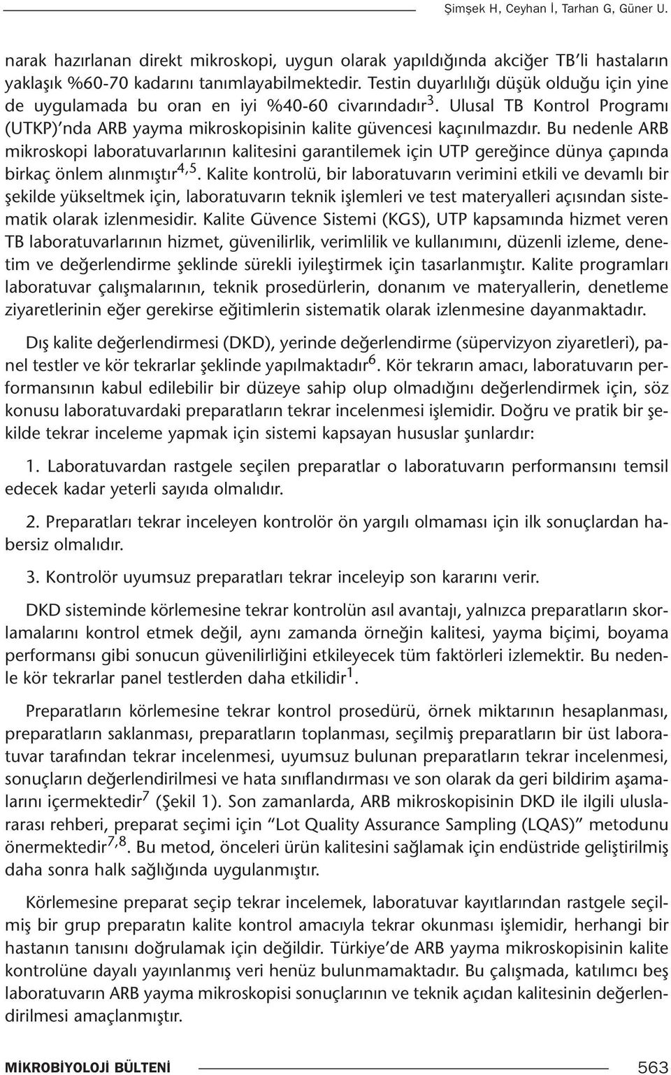 Bu nedenle ARB mikroskopi laboratuvarlarının kalitesini garantilemek için UTP gereğince dünya çapında birkaç önlem alınmıştır 4,5.