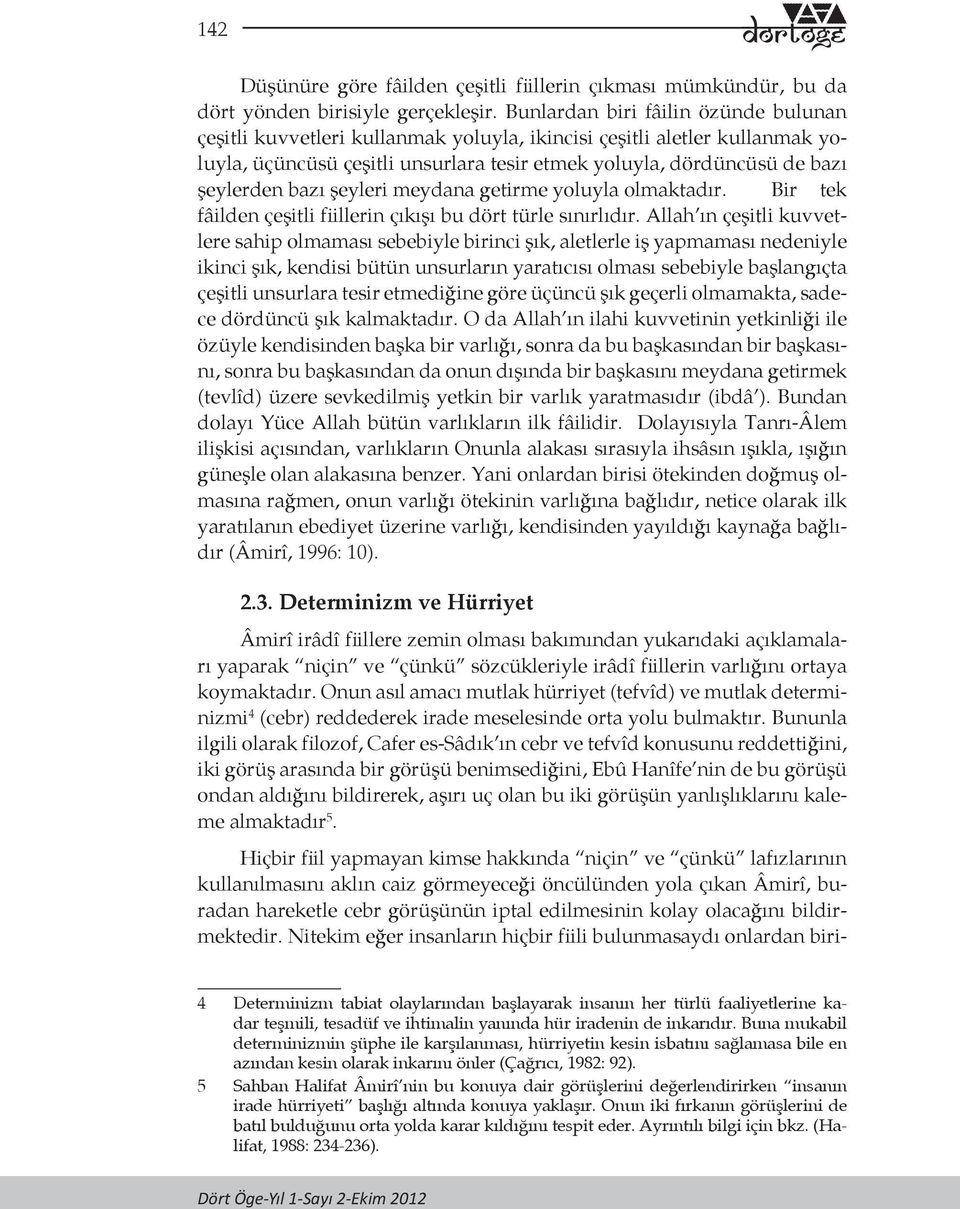 bazı şeyleri meydana getirme yoluyla olmaktadır. Bir tek fâilden çeşitli fiillerin çıkışı bu dört türle sınırlıdır.