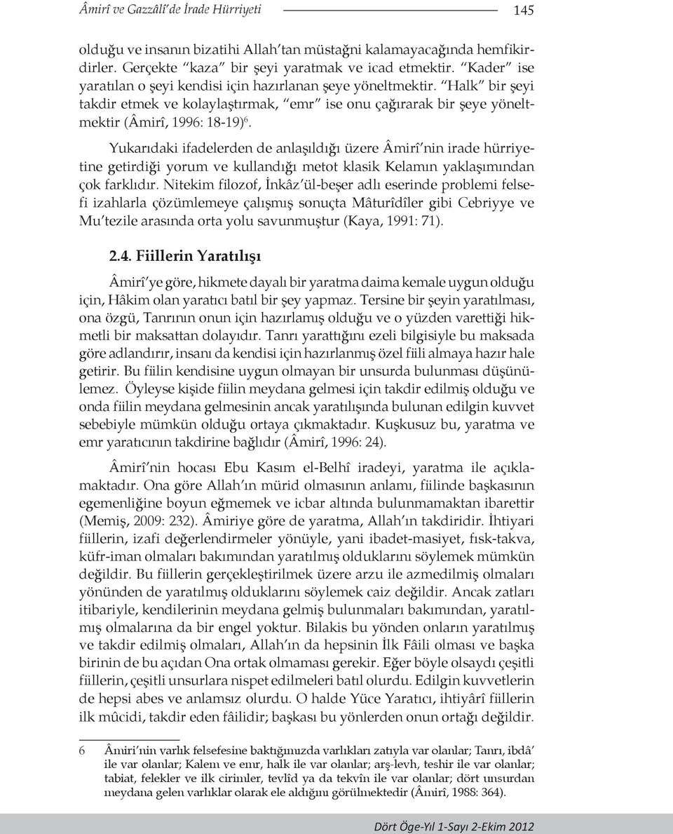 Yukarıdaki ifadelerden de anlaşıldığı üzere Âmirî nin irade hürriyetine getirdiği yorum ve kullandığı metot klasik Kelamın yaklaşımından çok farklıdır.