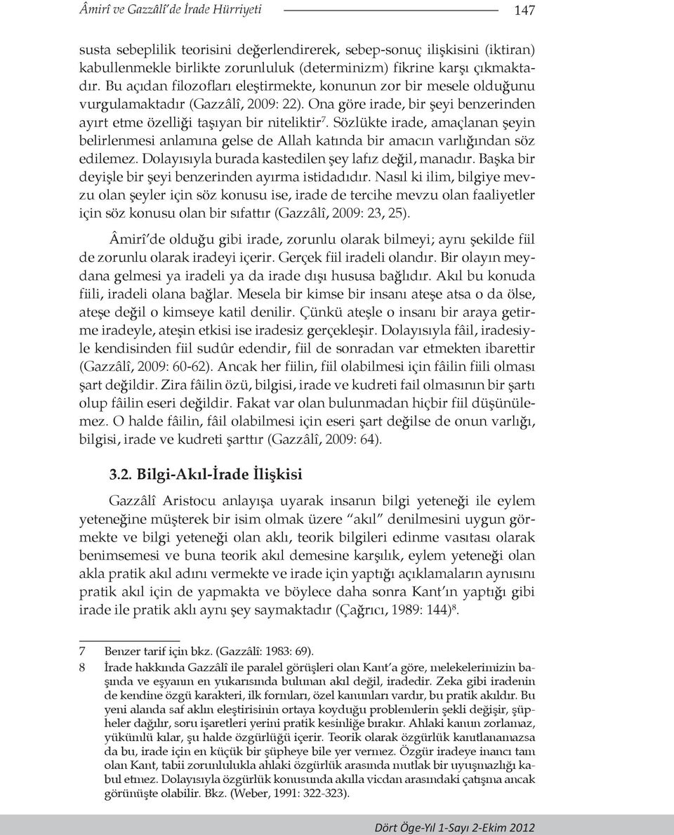 Sözlükte irade, amaçlanan şeyin belirlenmesi anlamına gelse de Allah katında bir amacın varlığından söz edilemez. Dolayısıyla burada kastedilen şey lafız değil, manadır.