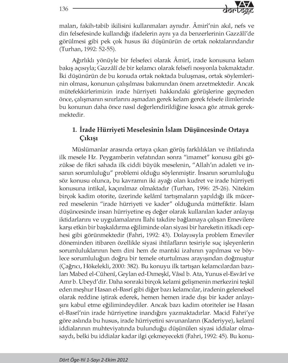 Ağırlıklı yönüyle bir felsefeci olarak Âmirî, irade konusuna kelam bakış açısıyla; Gazzâlî de bir kelamcı olarak felsefi nosyonla bakmaktadır.