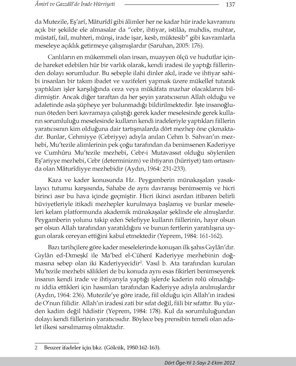 Canlıların en mükemmeli olan insan, muayyen ölçü ve hudutlar içinde hareket edebilen hür bir varlık olarak, kendi iradesi ile yaptığı fiillerinden dolayı sorumludur.