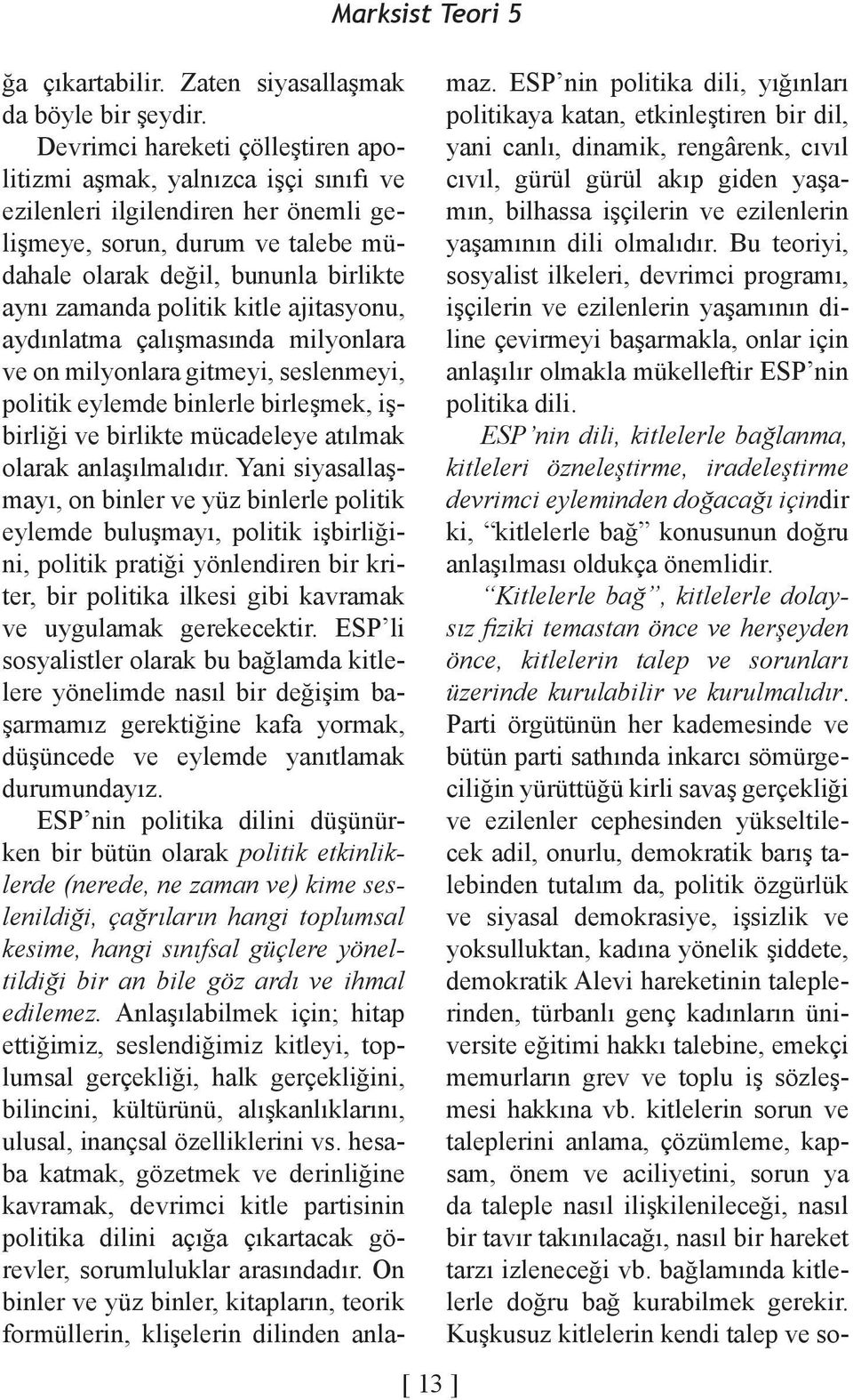 politik kitle ajitasyonu, aydınlatma çalışmasında milyonlara ve on milyonlara gitmeyi, seslenmeyi, politik eylemde binlerle birleşmek, işbirliği ve birlikte mücadeleye atılmak olarak anlaşılmalıdır.