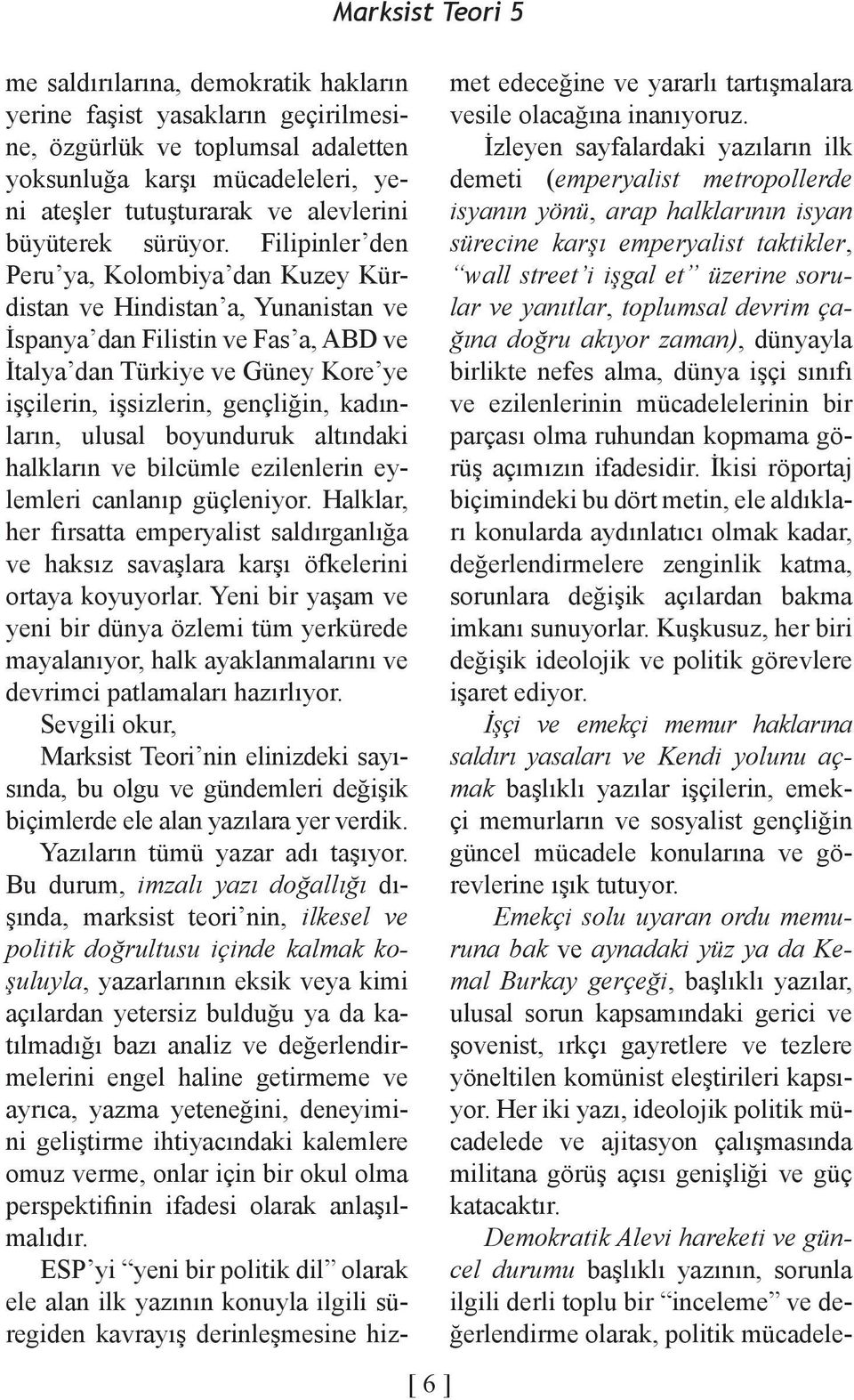 Filipinler den Peru ya, Kolombiya dan Kuzey Kürdistan ve Hindistan a, Yunanistan ve İspanya dan Filistin ve Fas a, ABD ve İtalya dan Türkiye ve Güney Kore ye işçilerin, işsizlerin, gençliğin,