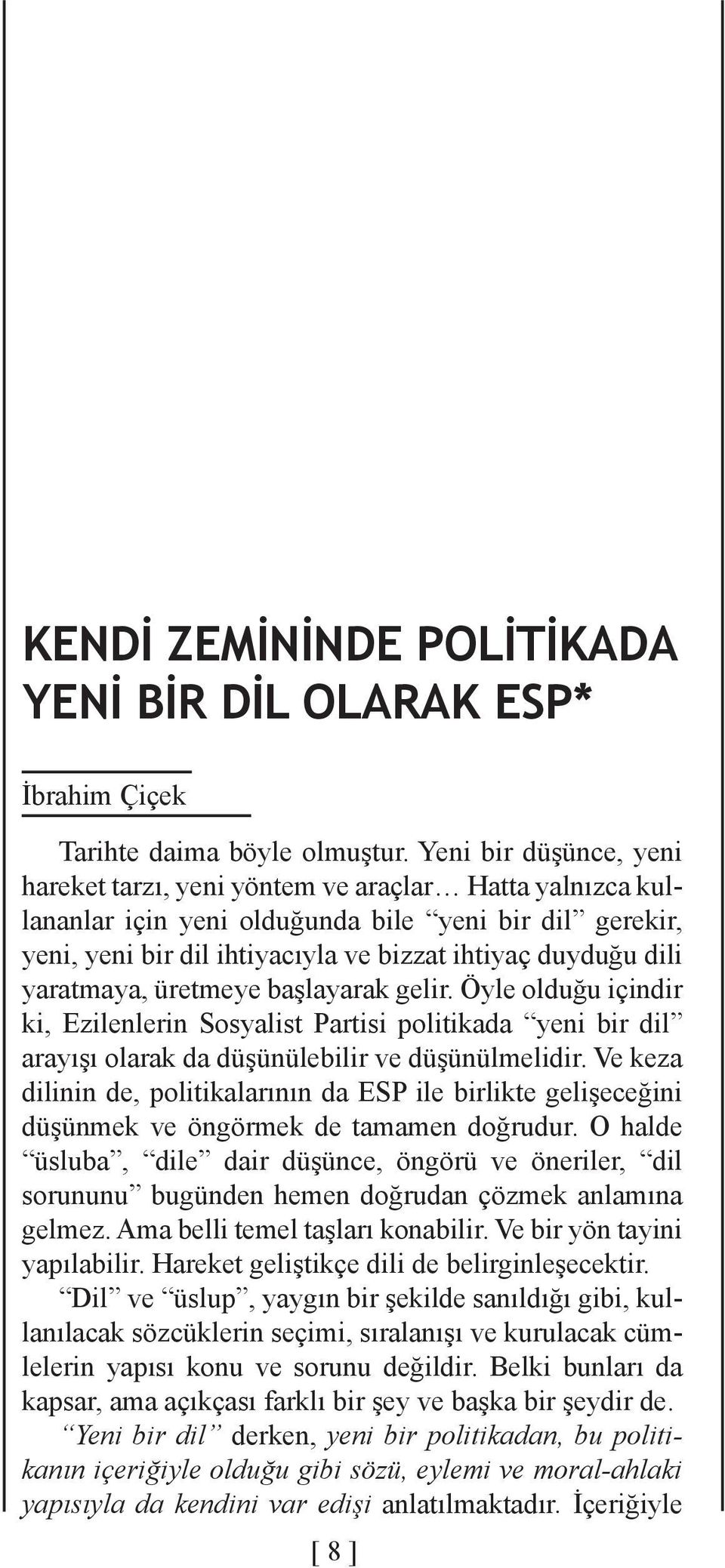 yaratmaya, üretmeye başlayarak gelir. Öyle olduğu içindir ki, Ezilenlerin Sosyalist Partisi politikada yeni bir dil arayışı olarak da düşünülebilir ve düşünülmelidir.