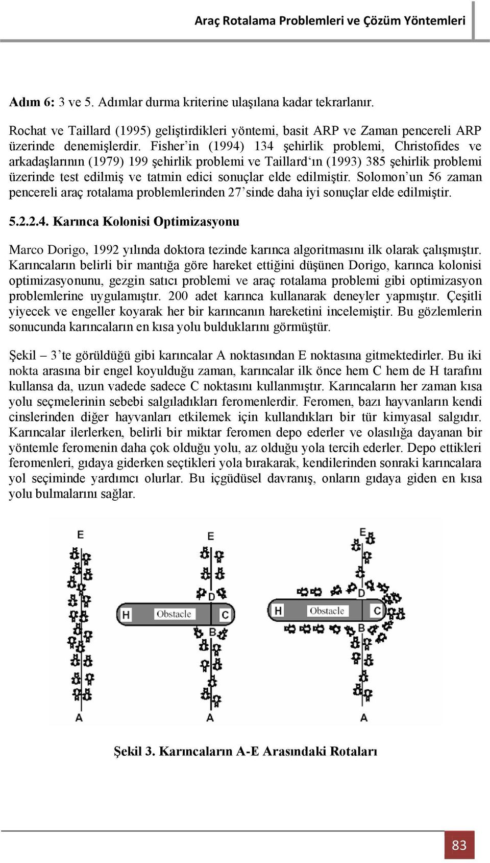 edilmiştir. Solomon un 56 zaman pencereli araç rotalama problemlerinden 27 sinde daha iyi sonuçlar elde edilmiştir. 5.2.2.4.