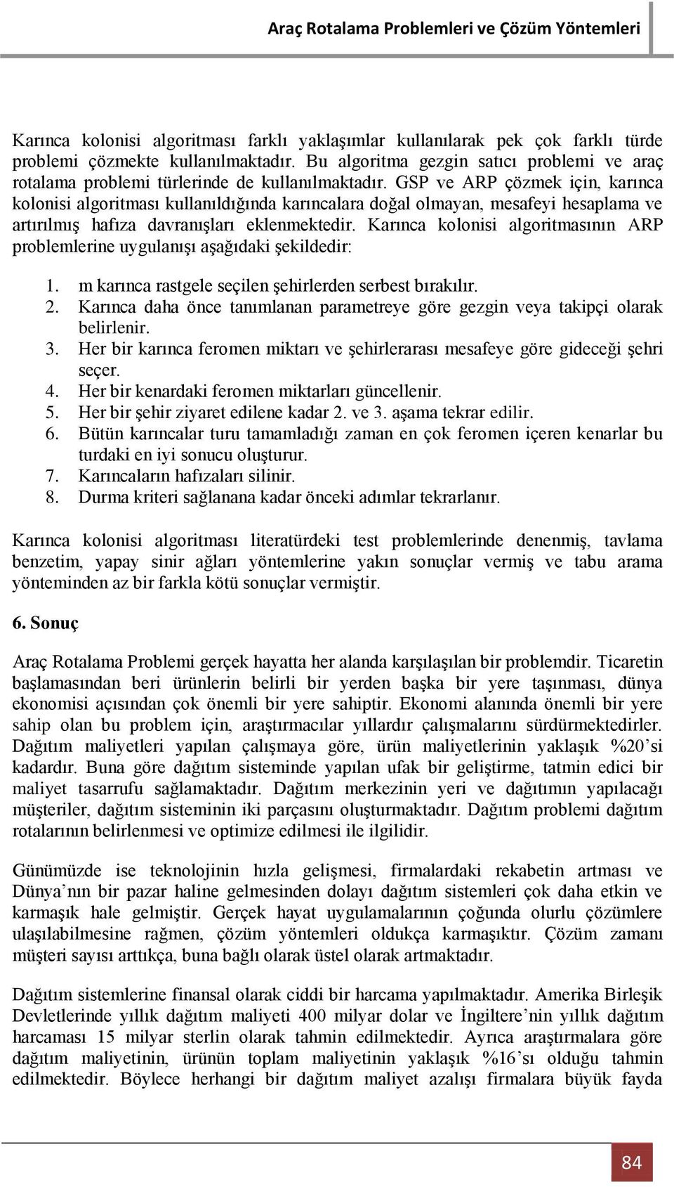 GSP ve ARP çözmek için, karınca kolonisi algoritması kullanıldığında karıncalara doğal olmayan, mesafeyi hesaplama ve artırılmış hafıza davranışları eklenmektedir.