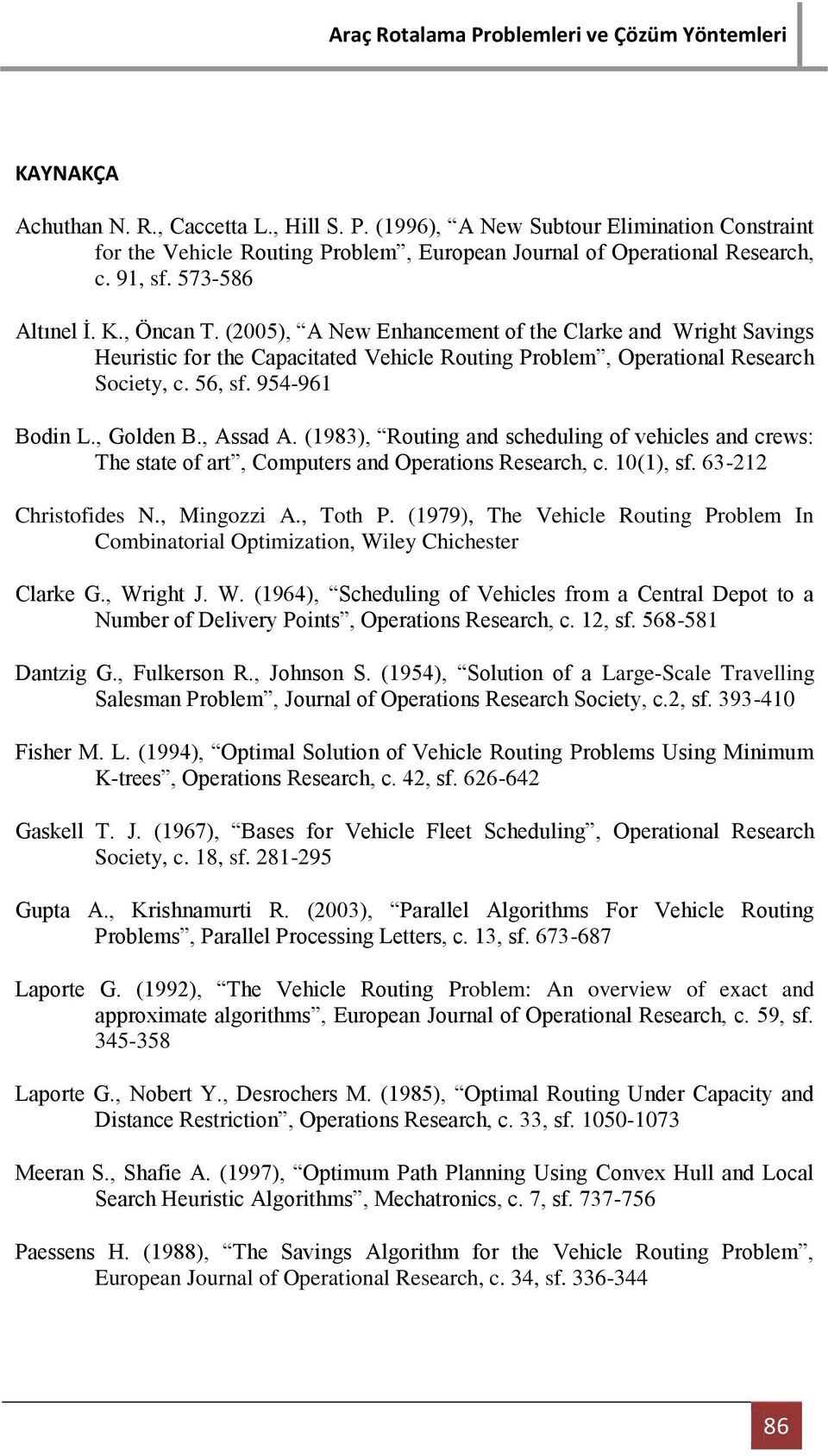 , Assad A. (1983), Routing and scheduling of vehicles and crews: The state of art, Computers and Operations Research, c. 10(1), sf. 63-212 Christofides N., Mingozzi A., Toth P.