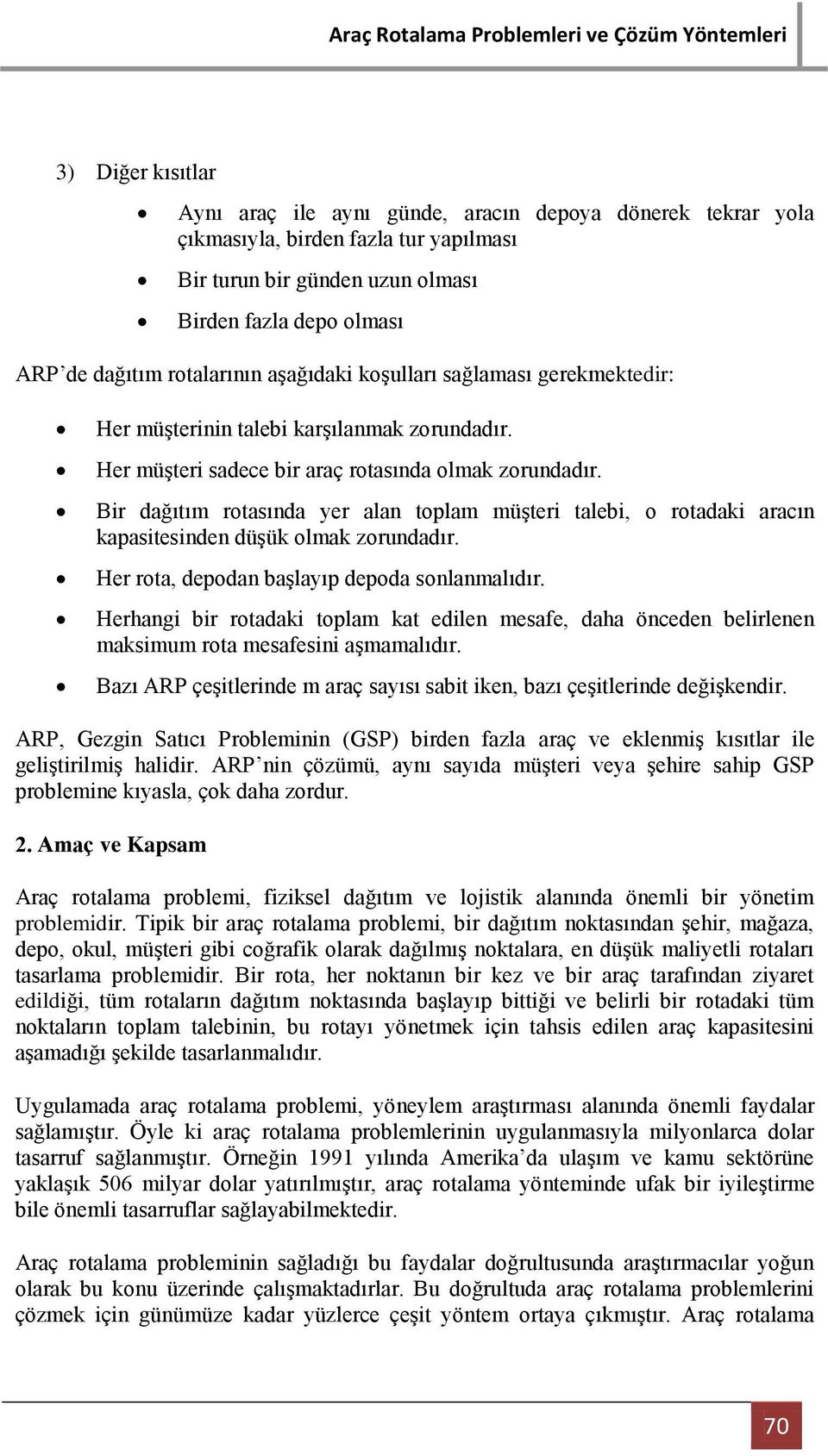 Bir dağıtım rotasında yer alan toplam müşteri talebi, o rotadaki aracın kapasitesinden düşük olmak zorundadır. Her rota, depodan başlayıp depoda sonlanmalıdır.