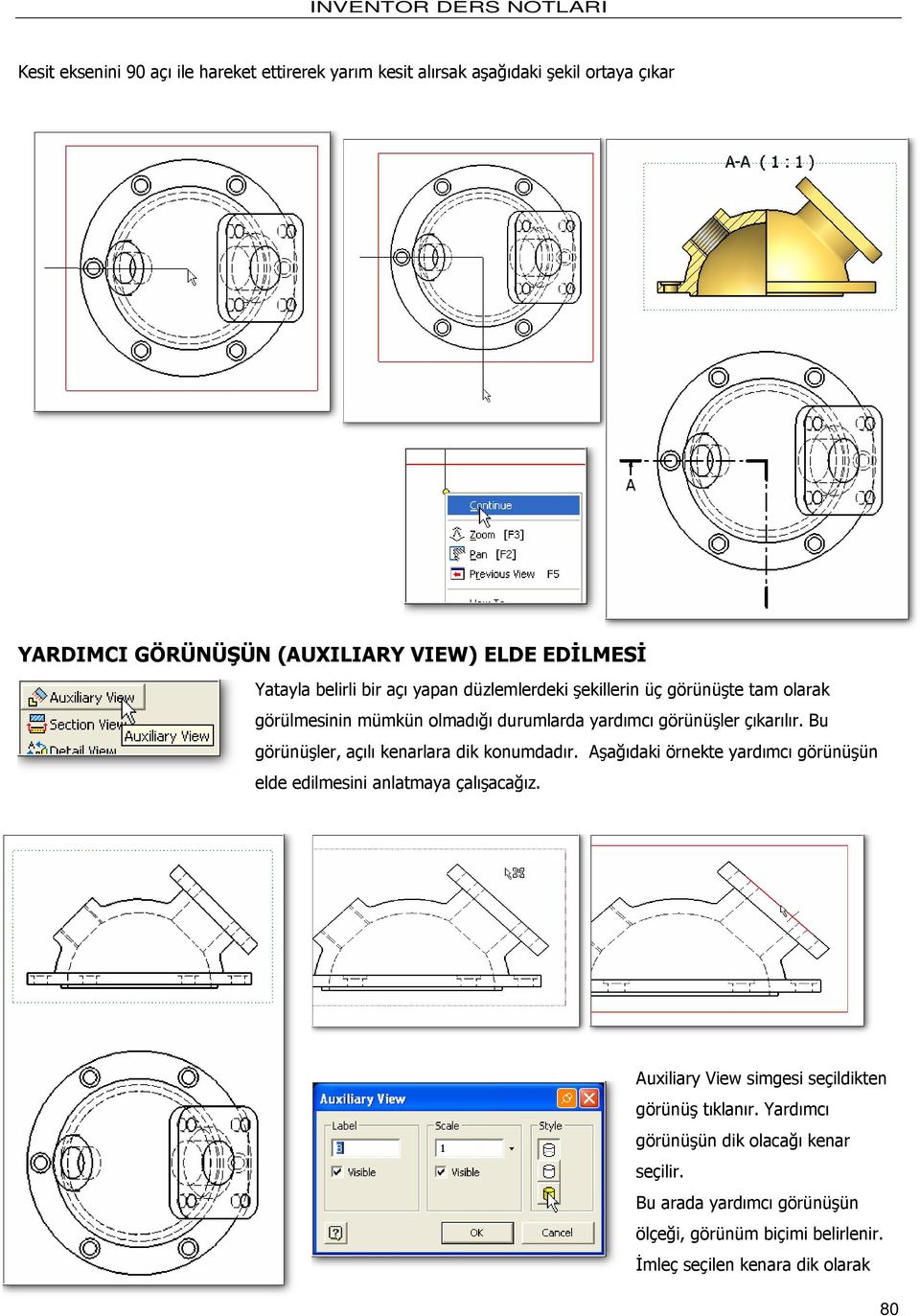 Bu görünüşler, açılı kenarlara dik konumdadır. Aşağıdaki örnekte yardımcı görünüşün elde edilmesini anlatmaya çalışacağız.