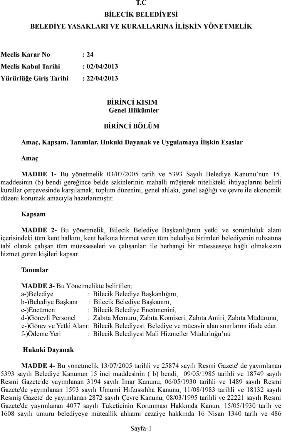 maddesinin (b) bendi gereğince belde sakinlerinin mahalli müşterek nitelikteki ihtiyaçlarını belirli kurallar çerçevesinde karşılamak, toplum düzenini, genel ahlakı, genel sağlığı ve çevre ile