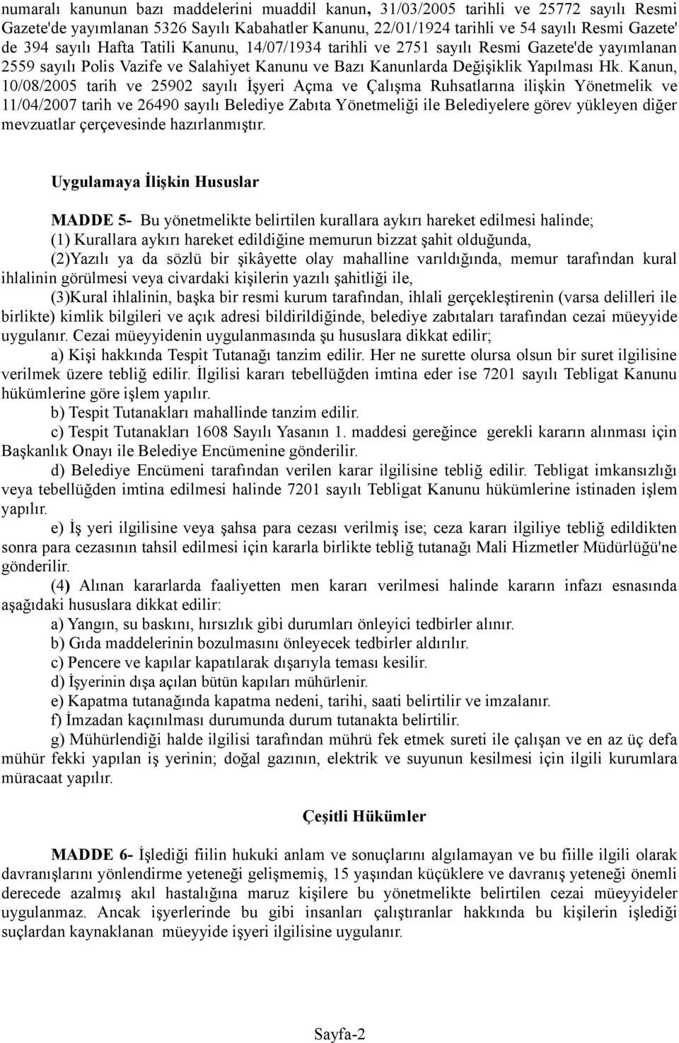 Kanun, 10/08/2005 tarih ve 25902 sayılı İşyeri Açma ve Çalışma Ruhsatlarına ilişkin Yönetmelik ve 11/04/2007 tarih ve 26490 sayılı Belediye Zabıta Yönetmeliği ile Belediyelere görev yükleyen diğer