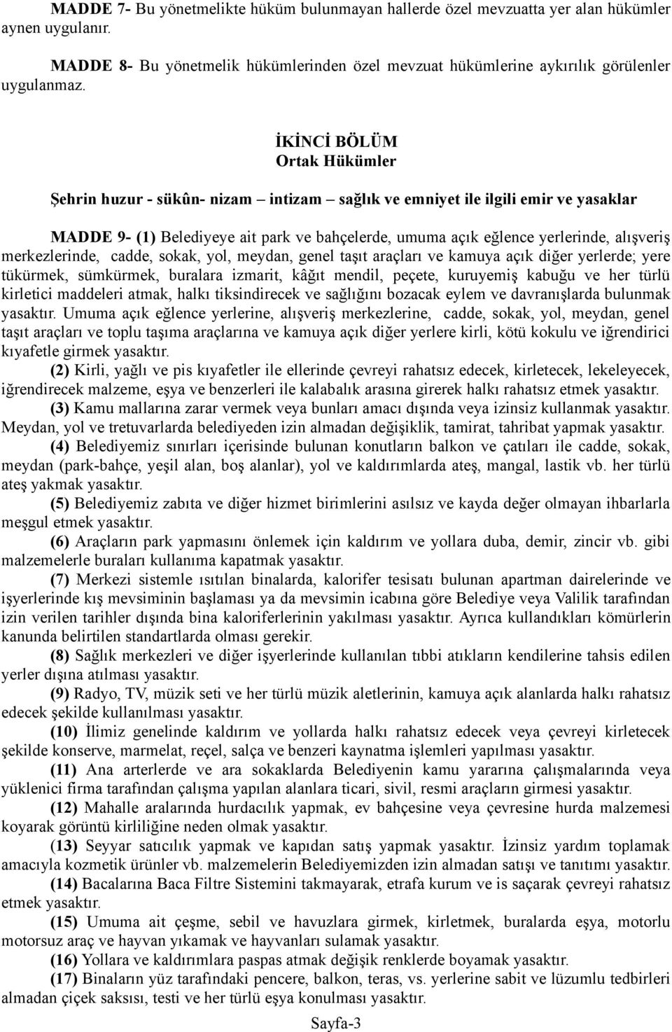 merkezlerinde, cadde, sokak, yol, meydan, genel taşıt araçları ve kamuya açık diğer yerlerde; yere tükürmek, sümkürmek, buralara izmarit, kâğıt mendil, peçete, kuruyemiş kabuğu ve her türlü kirletici