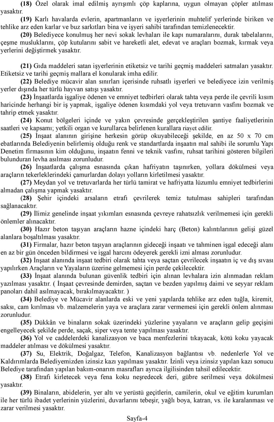 (20) Belediyece konulmuş her nevi sokak levhaları ile kapı numaralarını, durak tabelalarını, çeşme musluklarını, çöp kutularını sabit ve hareketli alet, edevat ve araçları bozmak, kırmak veya