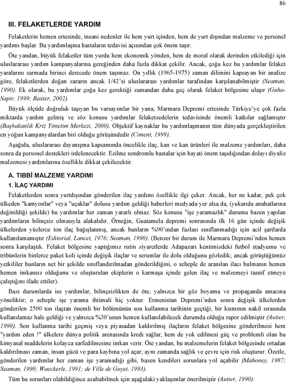 Öte yandan, büyük felaketler tüm yurdu hem ekonomik yönden, hem de moral olarak derinden etkilediği için uluslararası yardım kampanyalarına gereğinden daha fazla dikkat çekilir.